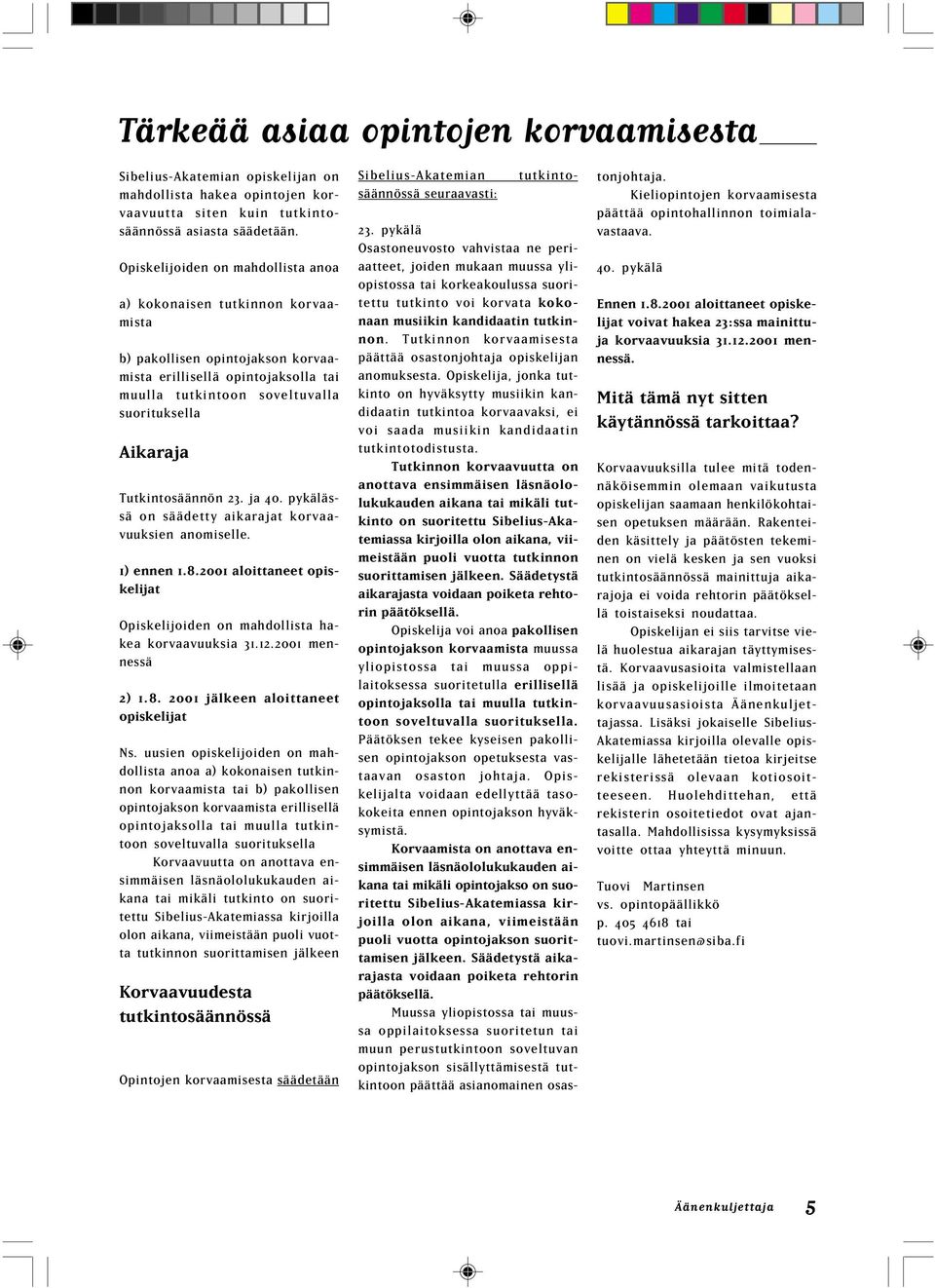 Tutkintosäännön 23. ja 40. pykälässä on säädetty aikarajat korvaavuuksien anomiselle. 1) ennen 1.8.2001 aloittaneet opiskelijat Opiskelijoiden on mahdollista hakea korvaavuuksia 31.12.