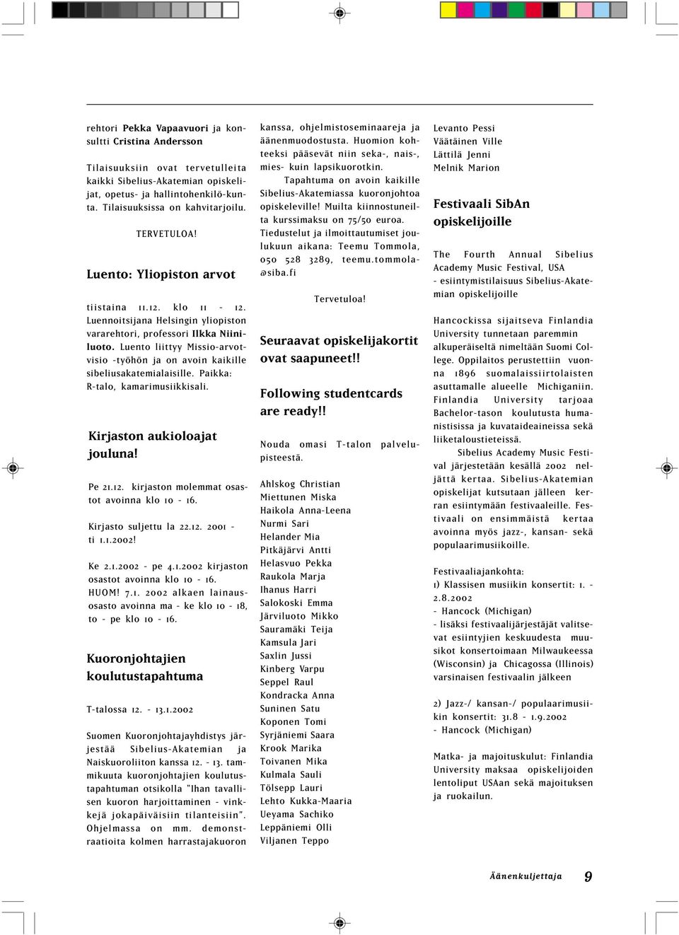 Luento liittyy Missio-arvotvisio -työhön ja on avoin kaikille sibeliusakatemialaisille. Paikka: R-talo, kamarimusiikkisali. Kirjaston aukioloajat jouluna! Pe 21.12.