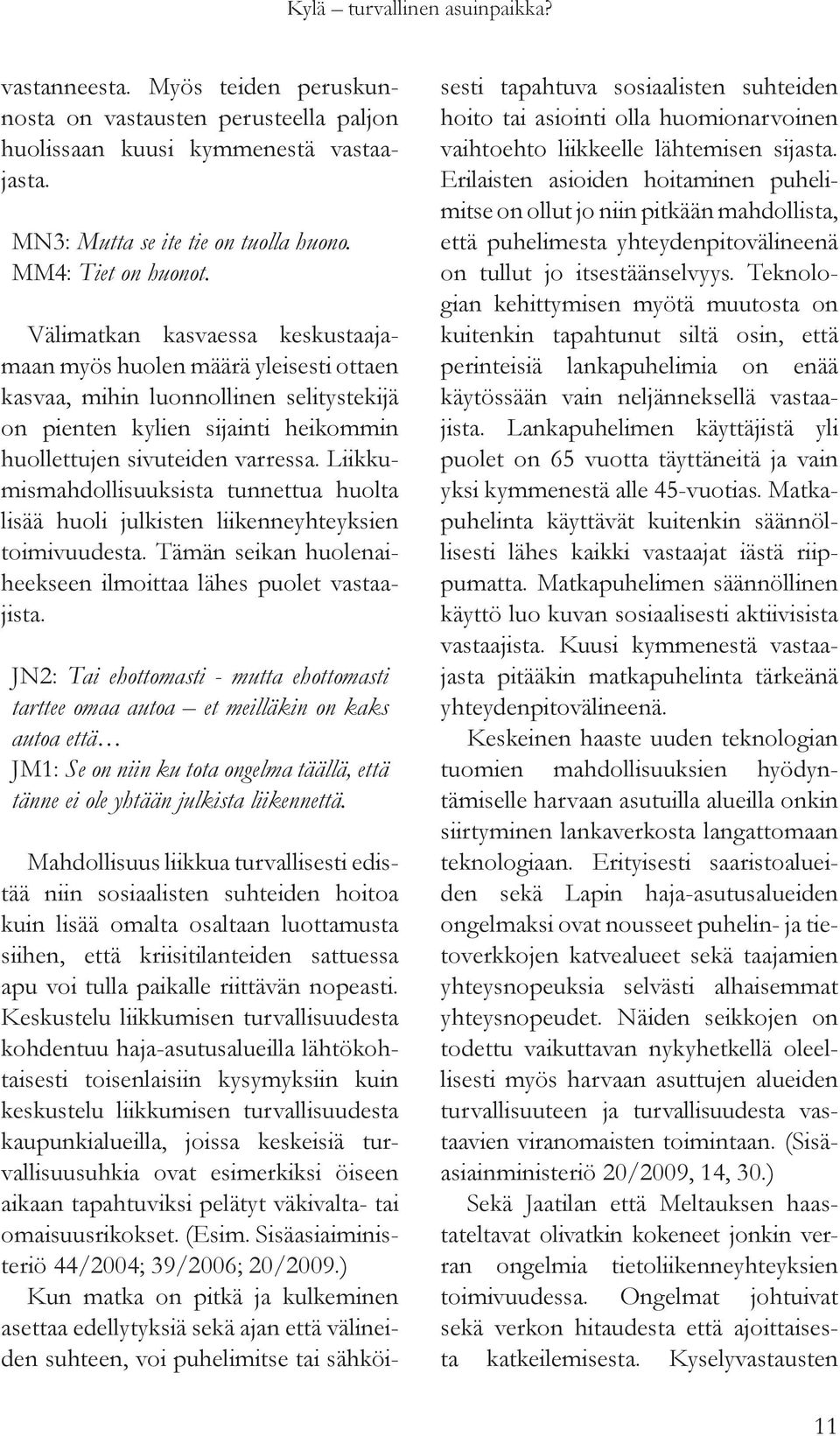 Välimatkan kasvaessa keskustaajamaan myös huolen määrä yleisesti ottaen kasvaa, mihin luonnollinen selitystekijä on pienten kylien sijainti heikommin huollettujen sivuteiden varressa.