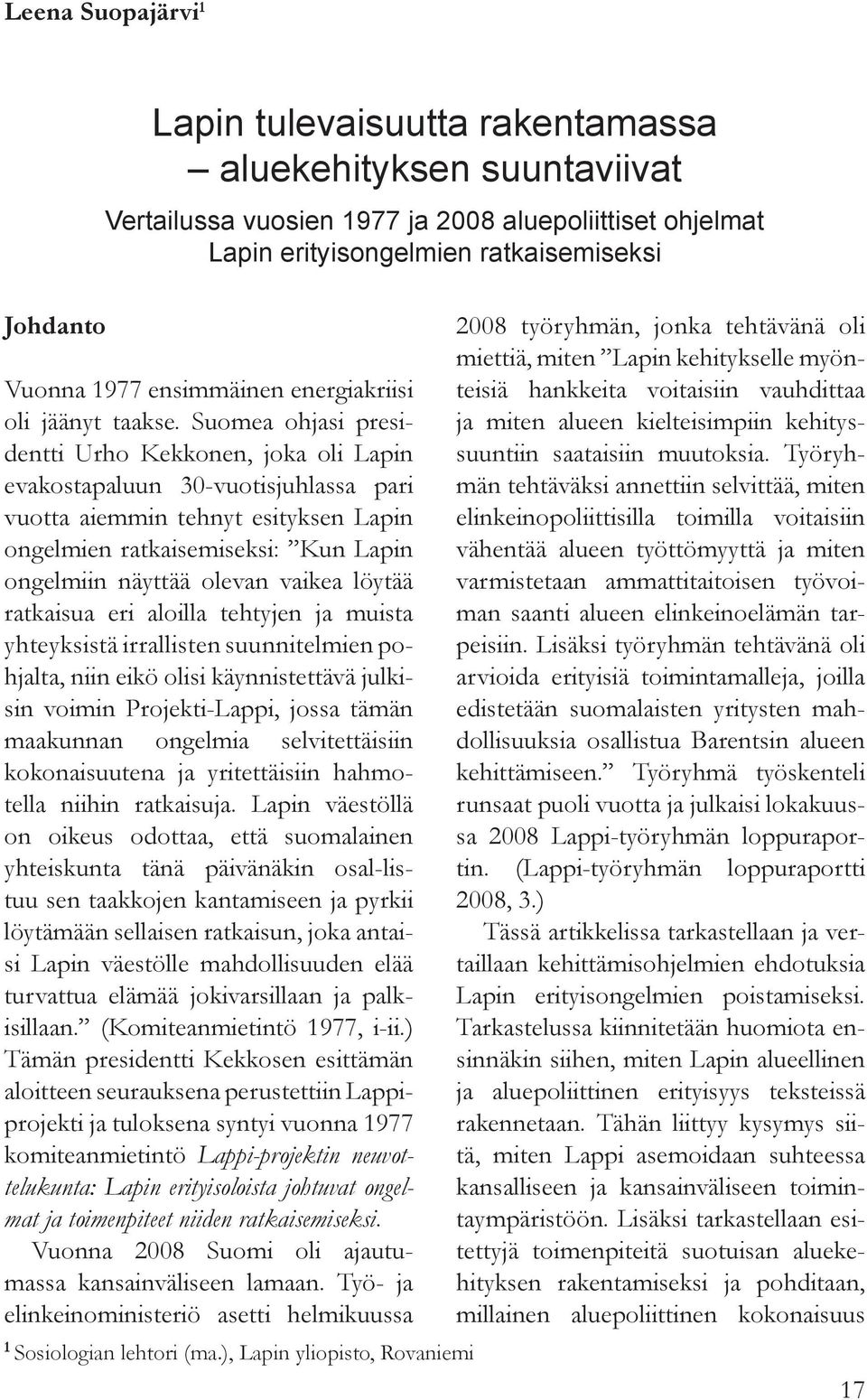 Suomea ohjasi presidentti Urho Kekkonen, joka oli Lapin evakostapaluun 30-vuotisjuhlassa pari vuotta aiemmin tehnyt esityksen Lapin ongelmien ratkaisemiseksi: Kun Lapin ongelmiin näyttää olevan