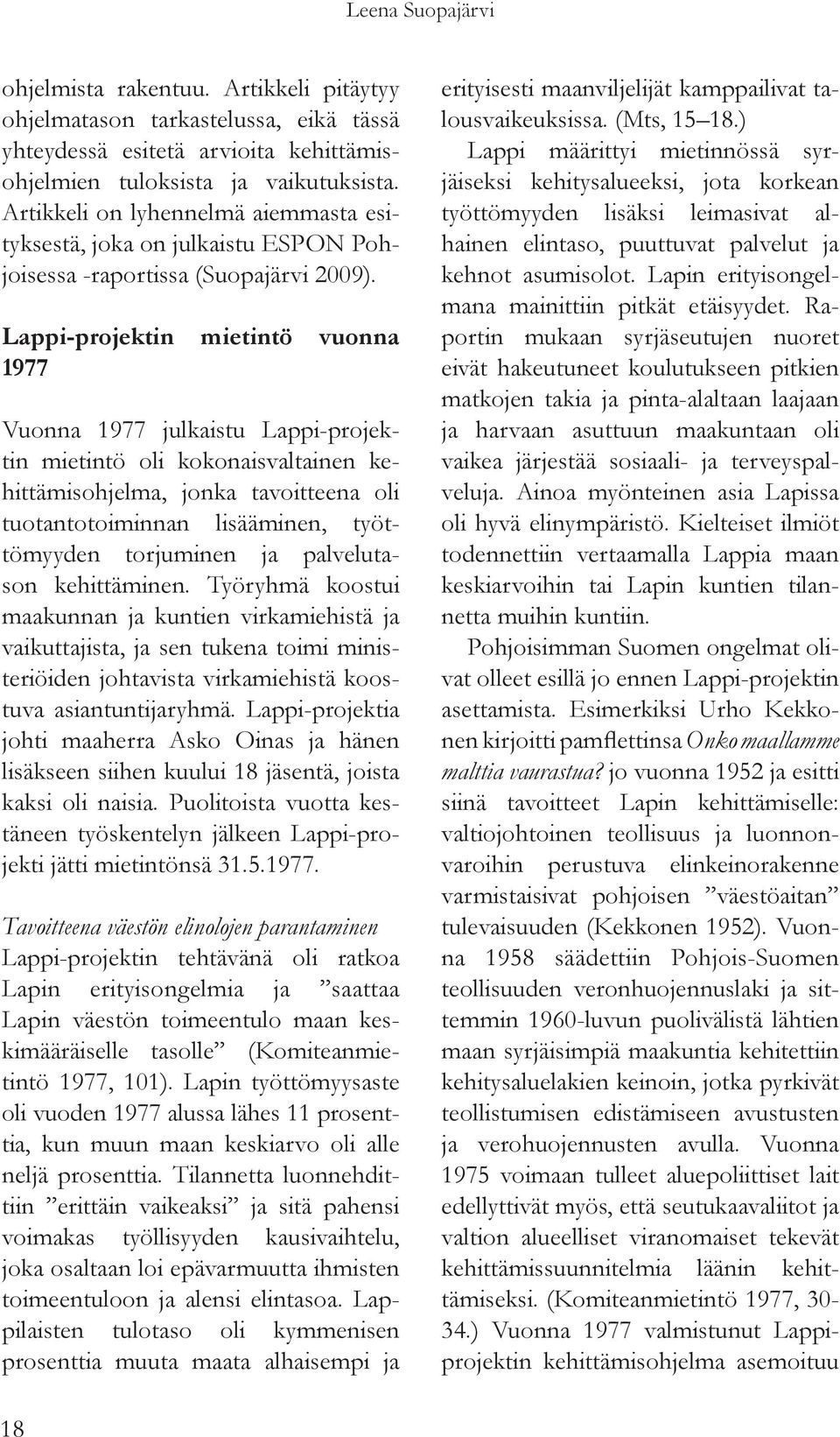 Lappi-projektin mietintö vuonna 1977 Vuonna 1977 julkaistu Lappi-projektin mietintö oli kokonaisvaltainen kehittämisohjelma, jonka tavoitteena oli tuotantotoiminnan lisääminen, työttömyyden