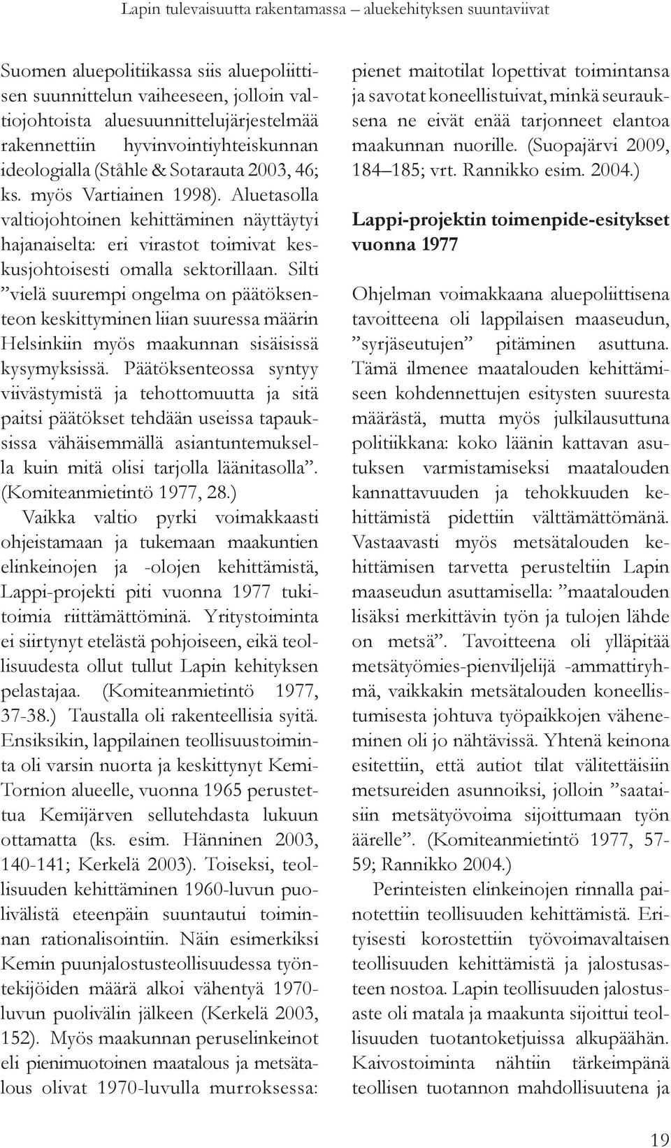 Aluetasolla valtiojohtoinen kehittäminen näyttäytyi hajanaiselta: eri virastot toimivat keskusjohtoisesti omalla sektorillaan.