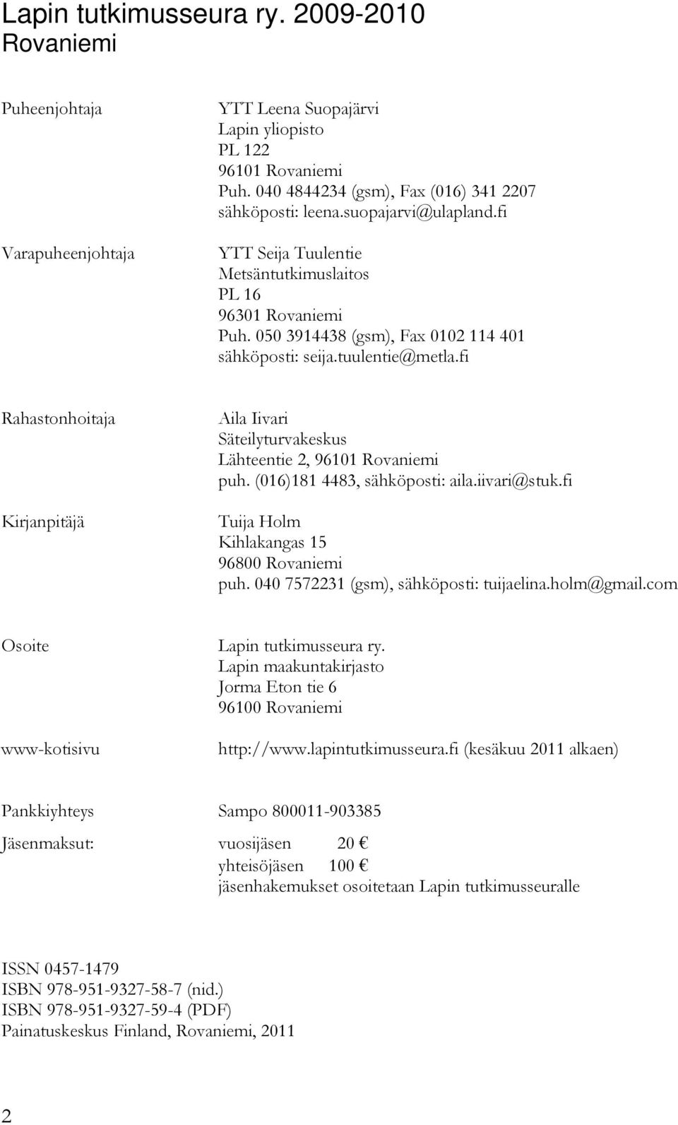 fi Rahastonhoitaja Kirjanpitäjä Aila Iivari Säteilyturvakeskus Lähteentie 2, 96101 Rovaniemi puh. (016)181 4483, sähköposti: aila.iivari@stuk.fi Tuija Holm Kihlakangas 15 96800 Rovaniemi puh.