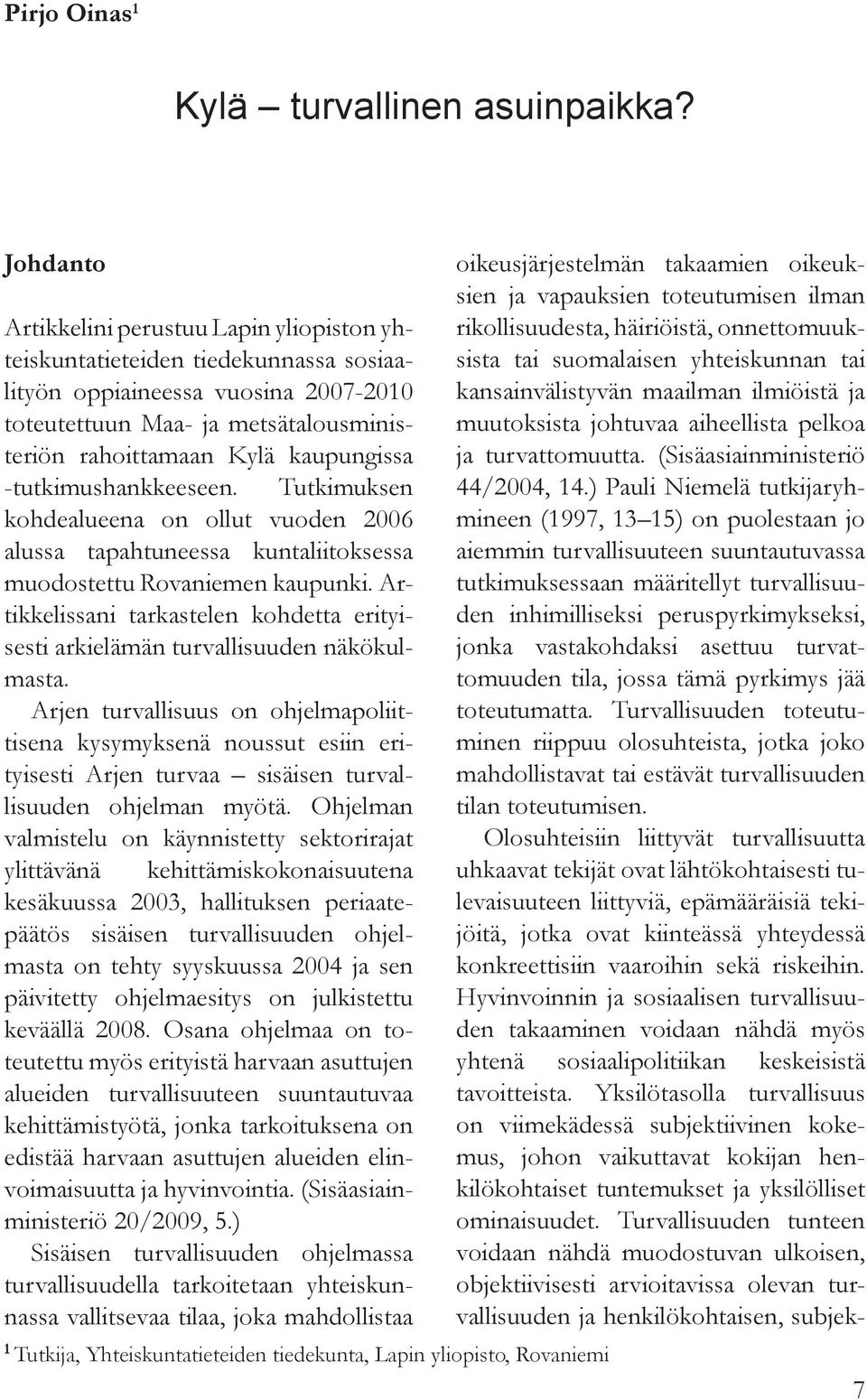 -tutkimushankkeeseen. Tutkimuksen kohdealueena on ollut vuoden 2006 alussa tapahtuneessa kuntaliitoksessa muodostettu Rovaniemen kaupunki.