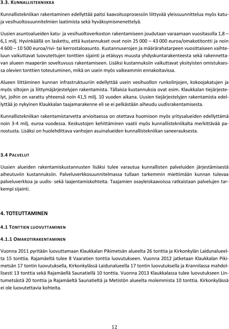 Hyvinkäällä on laskettu, että kustannukset ovat noin 25 000 43 000 euroa/omakotitontti ja noin 4 600 10 500 euroa/rivi- tai kerrostaloasunto.