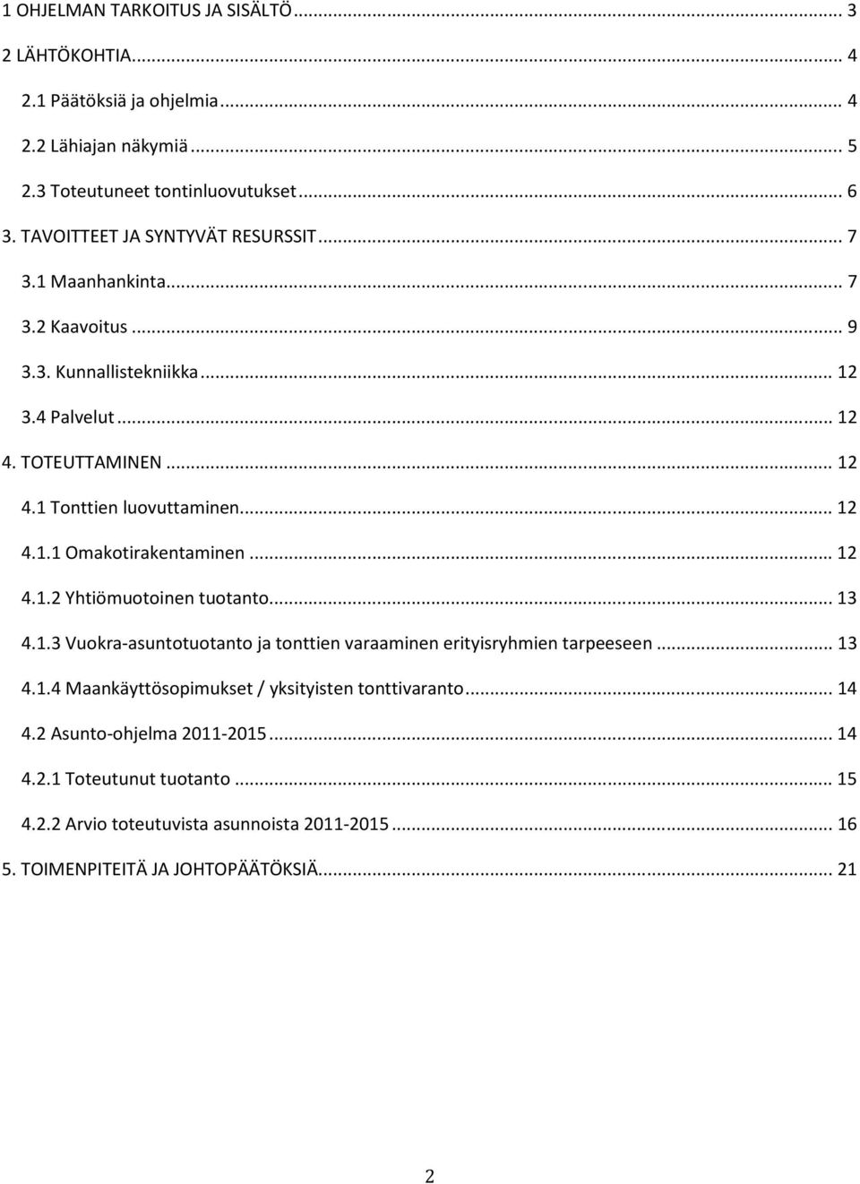 .. 12 4.1.1 Omakotirakentaminen... 12 4.1.2 Yhtiömuotoinen tuotanto... 13 4.1.3 Vuokra-asuntotuotanto ja tonttien varaaminen erityisryhmien tarpeeseen... 13 4.1.4 Maankäyttösopimukset / yksityisten tonttivaranto.