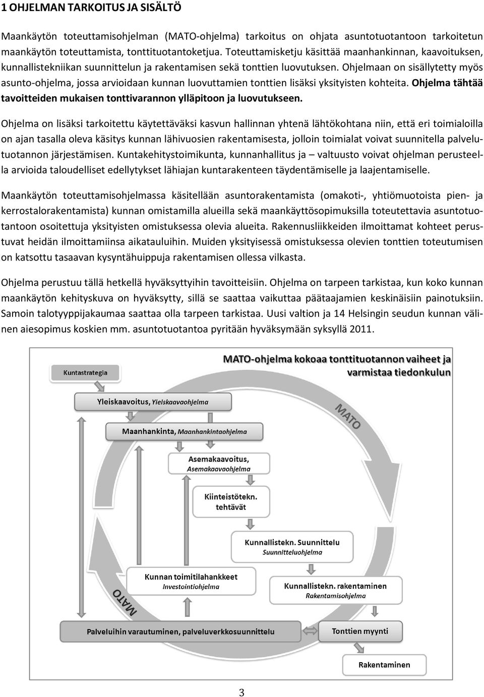 Ohjelmaan on sisällytetty myös asunto-ohjelma, jossa arvioidaan kunnan luovuttamien tonttien lisäksi yksityisten kohteita.