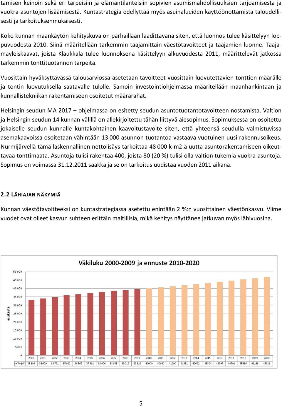 Koko kunnan maankäytön kehityskuva on parhaillaan laadittavana siten, että luonnos tulee käsittelyyn loppuvuodesta 2010. Siinä määritellään tarkemmin taajamittain väestötavoitteet ja taajamien luonne.