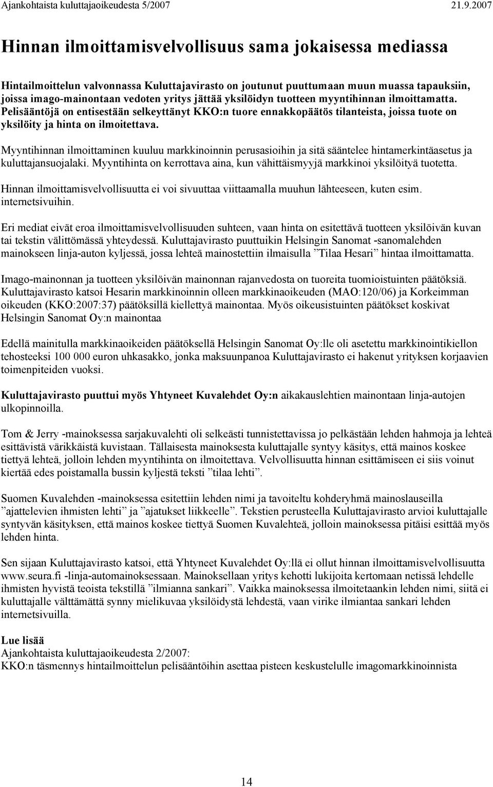 Myyntihinnan ilmoittaminen kuuluu markkinoinnin perusasioihin ja sitä sääntelee hintamerkintäasetus ja kuluttajansuojalaki.