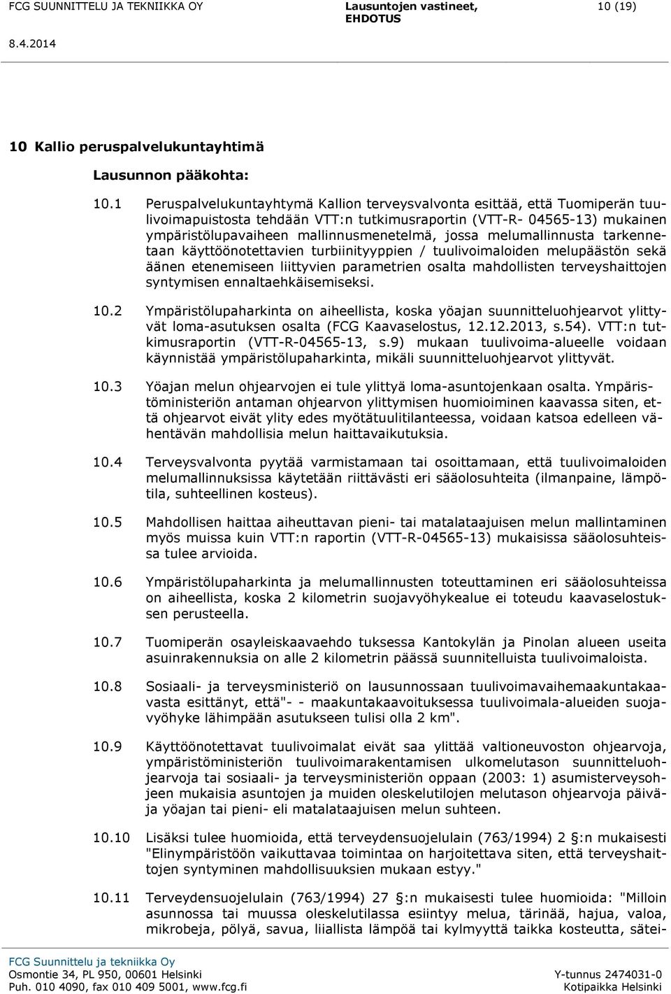 melumallinnusta tarkennetaan käyttöönotettavien turbiinityyppien / tuulivoimaloiden melupäästön sekä äänen etenemiseen liittyvien parametrien osalta mahdollisten terveyshaittojen syntymisen