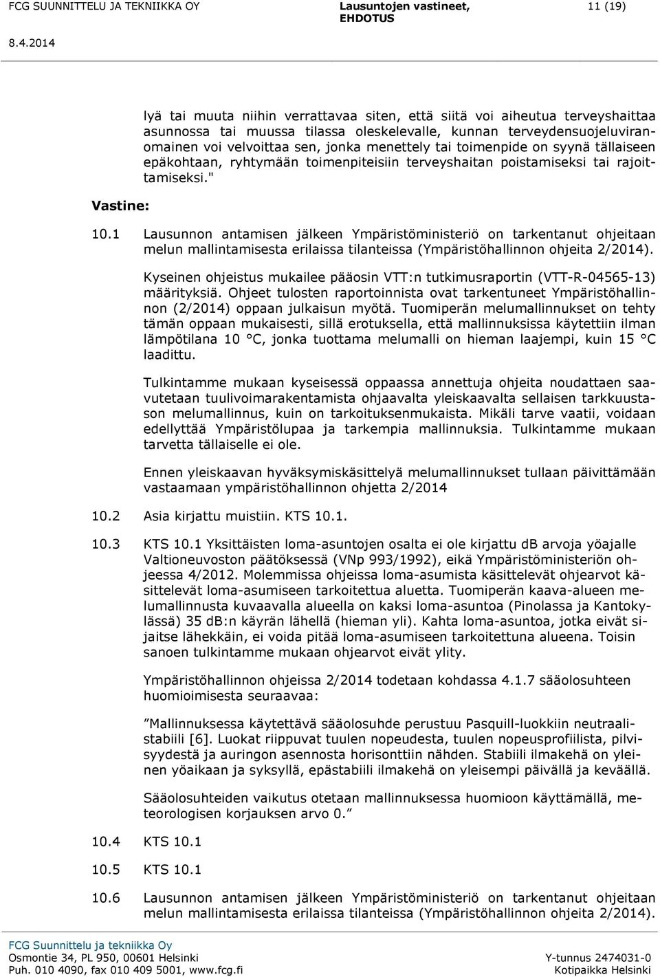 1 Lausunnon antamisen jälkeen Ympäristöministeriö on tarkentanut ohjeitaan melun mallintamisesta erilaissa tilanteissa (Ympäristöhallinnon ohjeita 2/2014).