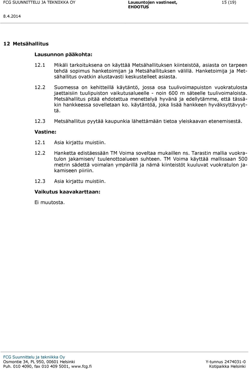 2 Suomessa on kehitteillä käytäntö, jossa osa tuulivoimapuiston vuokratulosta jaettaisiin tuulipuiston vaikutusalueelle - noin 600 m säteelle tuulivoimaloista.