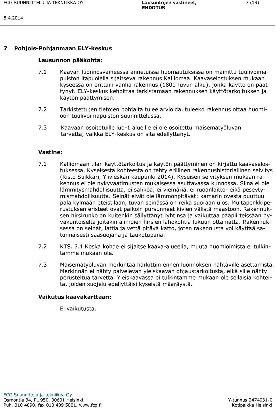 2 Tarkistettujen tietojen pohjalta tulee arvioida, tuleeko rakennus ottaa huomioon tuulivoimapuiston suunnittelussa. 7.