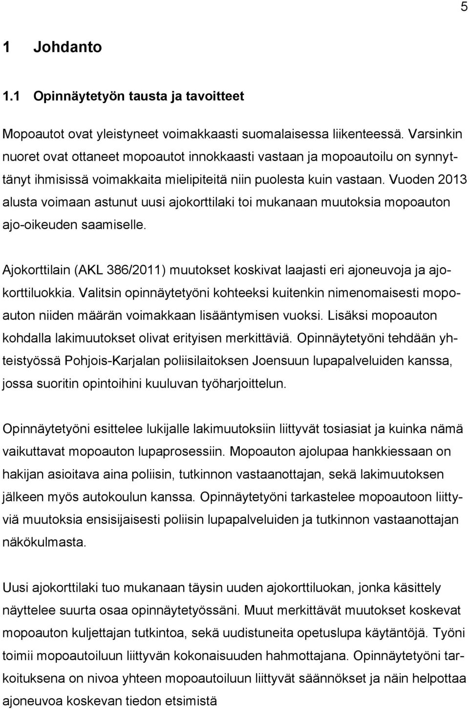 Vuoden 2013 alusta voimaan astunut uusi ajokorttilaki toi mukanaan muutoksia mopoauton ajo-oikeuden saamiselle.