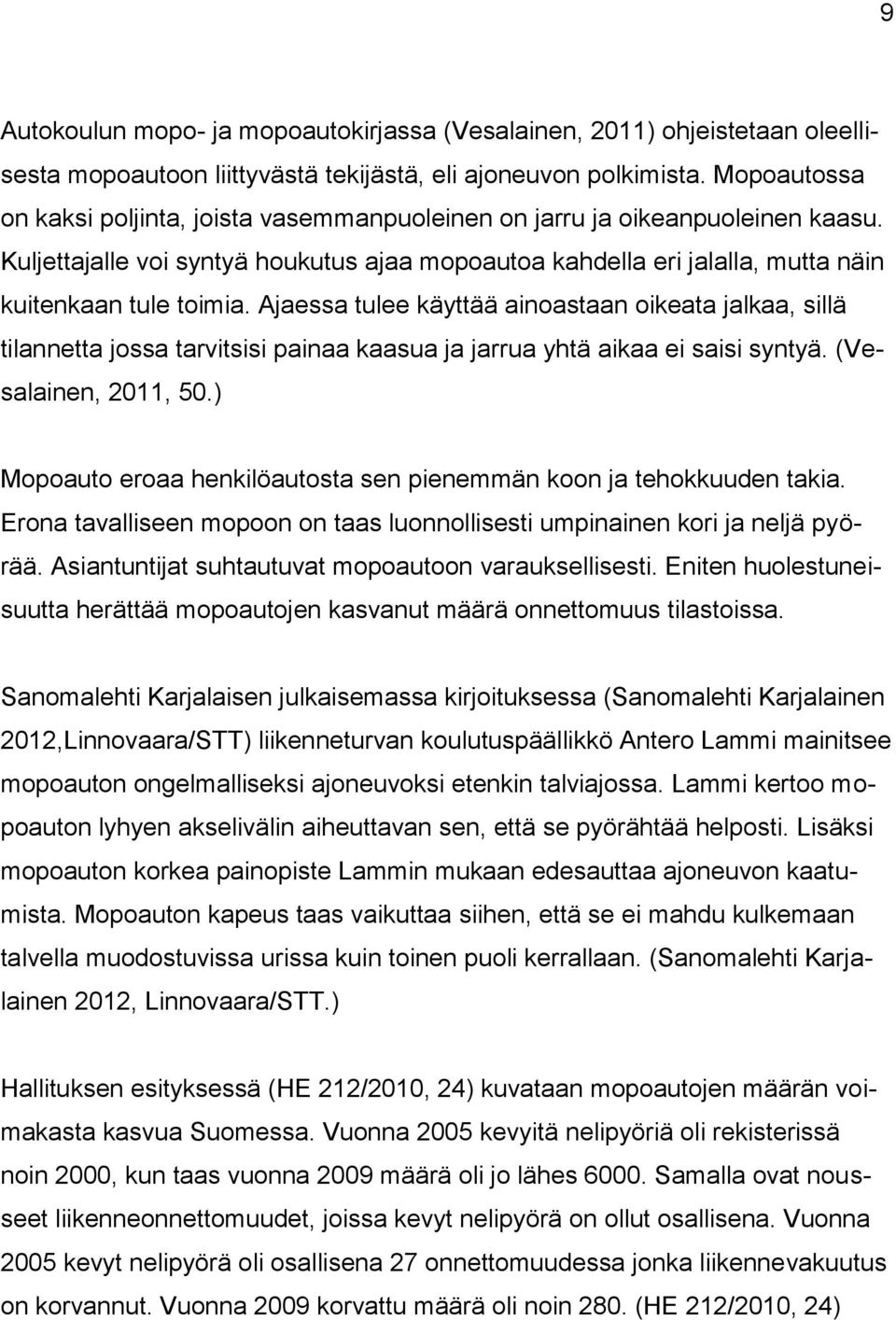 Ajaessa tulee käyttää ainoastaan oikeata jalkaa, sillä tilannetta jossa tarvitsisi painaa kaasua ja jarrua yhtä aikaa ei saisi syntyä. (Vesalainen, 2011, 50.