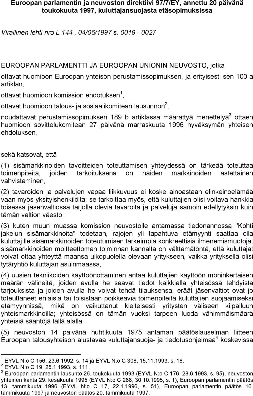 ottavat huomioon talous- ja sosiaalikomitean lausunnon 2, noudattavat perustamissopimuksen 189 b artiklassa määrättyä menettelyä 3 ottaen huomioon sovittelukomitean 27 päivänä marraskuuta 1996