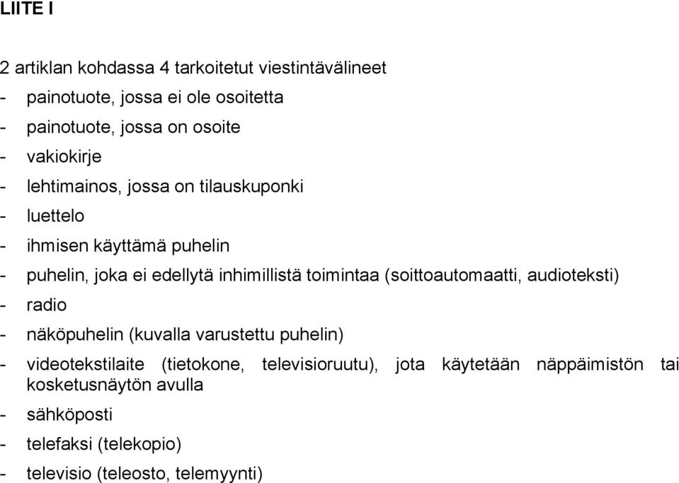 toimintaa (soittoautomaatti, audioteksti) - radio - näköpuhelin (kuvalla varustettu puhelin) - videotekstilaite (tietokone,