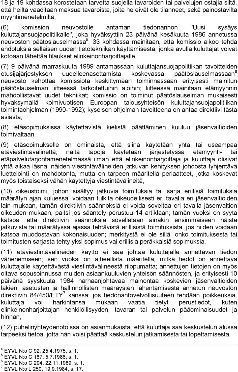 että komissio aikoo tehdä ehdotuksia sellaisen uuden tietotekniikan käyttämisestä, jonka avulla kuluttajat voivat kotoaan lähettää tilaukset elinkeinonharjoittajalle, (7) 9 päivänä marraskuuta 1989