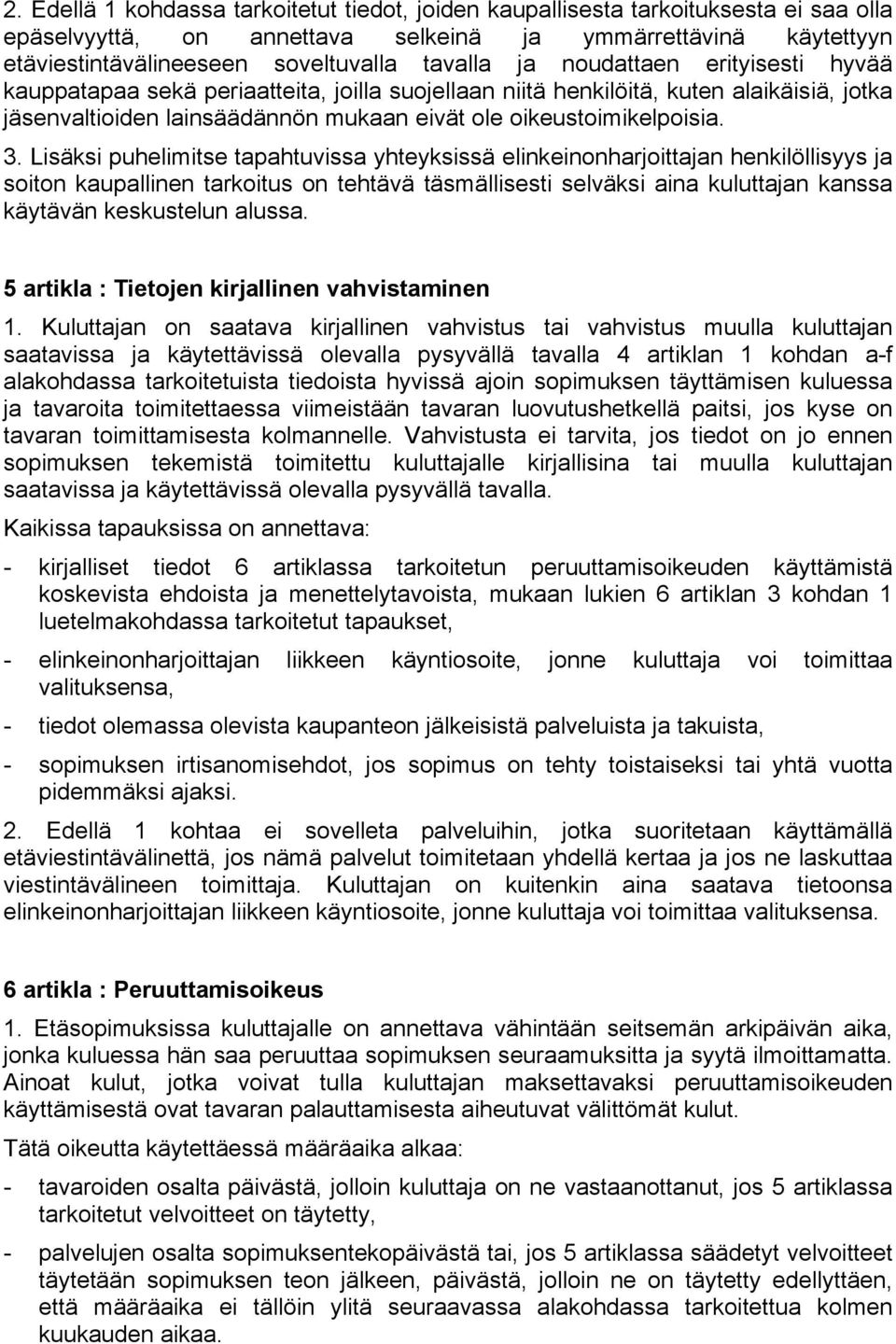 Lisäksi puhelimitse tapahtuvissa yhteyksissä elinkeinonharjoittajan henkilöllisyys ja soiton kaupallinen tarkoitus on tehtävä täsmällisesti selväksi aina kuluttajan kanssa käytävän keskustelun alussa.