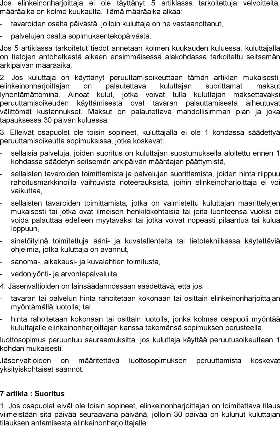 Jos 5 artiklassa tarkoitetut tiedot annetaan kolmen kuukauden kuluessa, kuluttajalla on tietojen antohetkestä alkaen ensimmäisessä alakohdassa tarkoitettu seitsemän arkipäivän määräaika. 2.