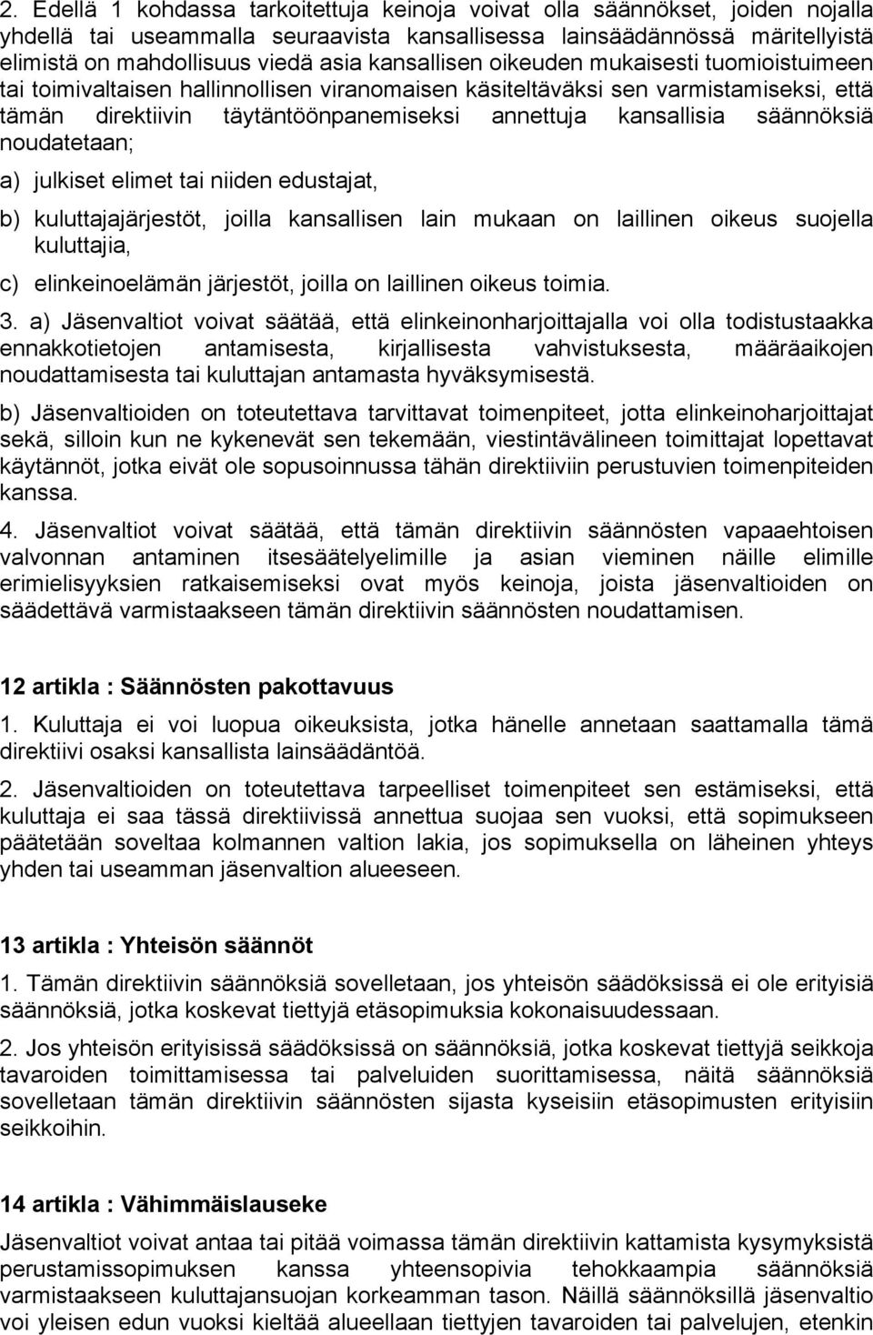 säännöksiä noudatetaan; a) julkiset elimet tai niiden edustajat, b) kuluttajajärjestöt, joilla kansallisen lain mukaan on laillinen oikeus suojella kuluttajia, c) elinkeinoelämän järjestöt, joilla on