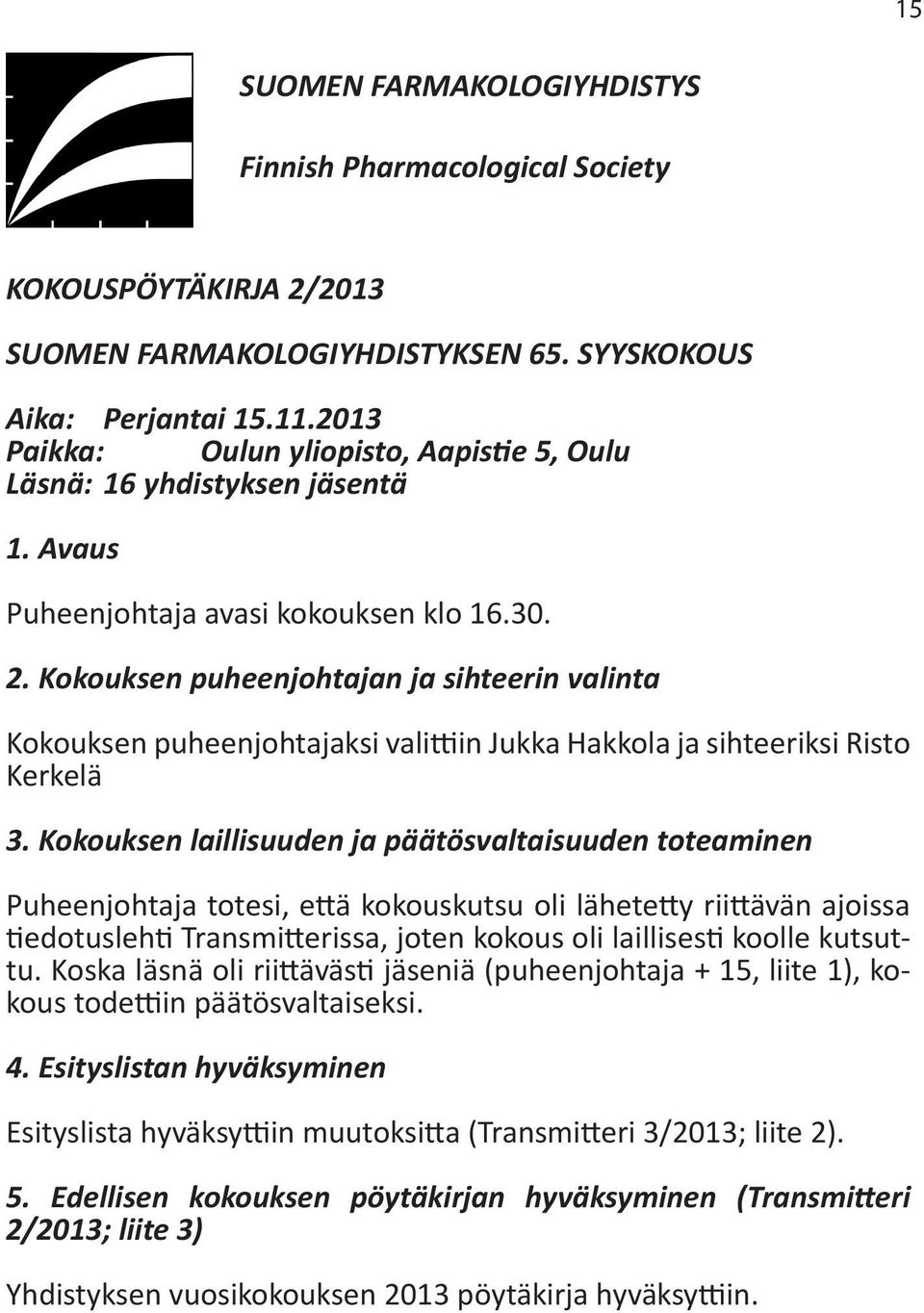 Kokouksen puheenjohtajan ja sihteerin valinta Kokouksen puheenjohtajaksi valittiin Jukka Hakkola ja sihteeriksi Risto Kerkelä 3.