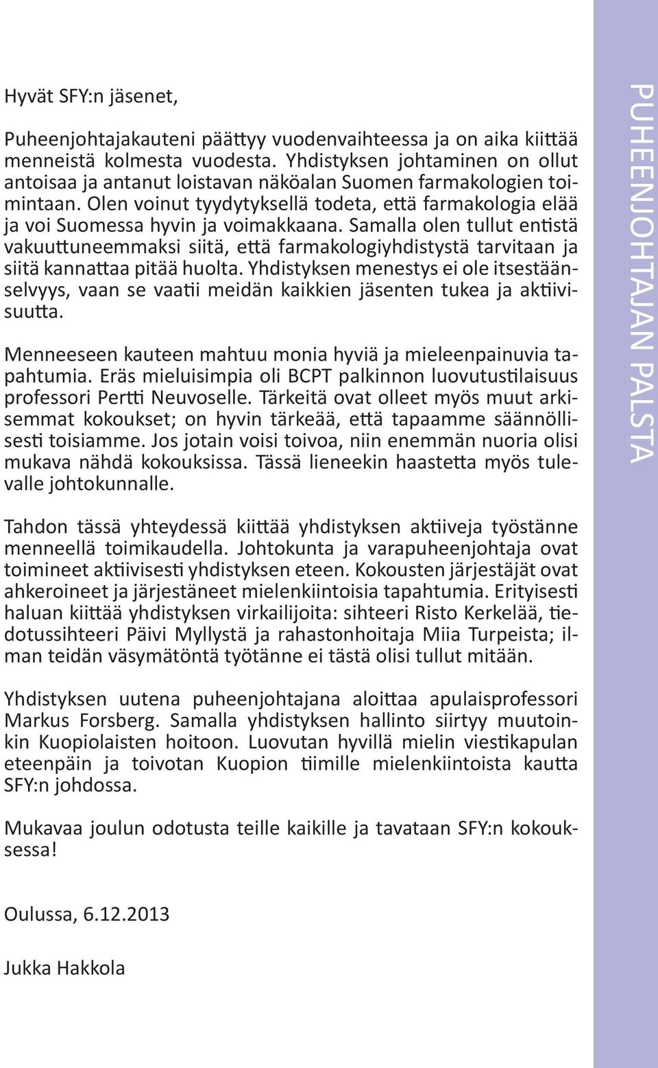 Samalla olen tullut entistä vakuuttuneemmaksi siitä, että farmakologiyhdistystä tarvitaan ja siitä kannattaa pitää huolta.