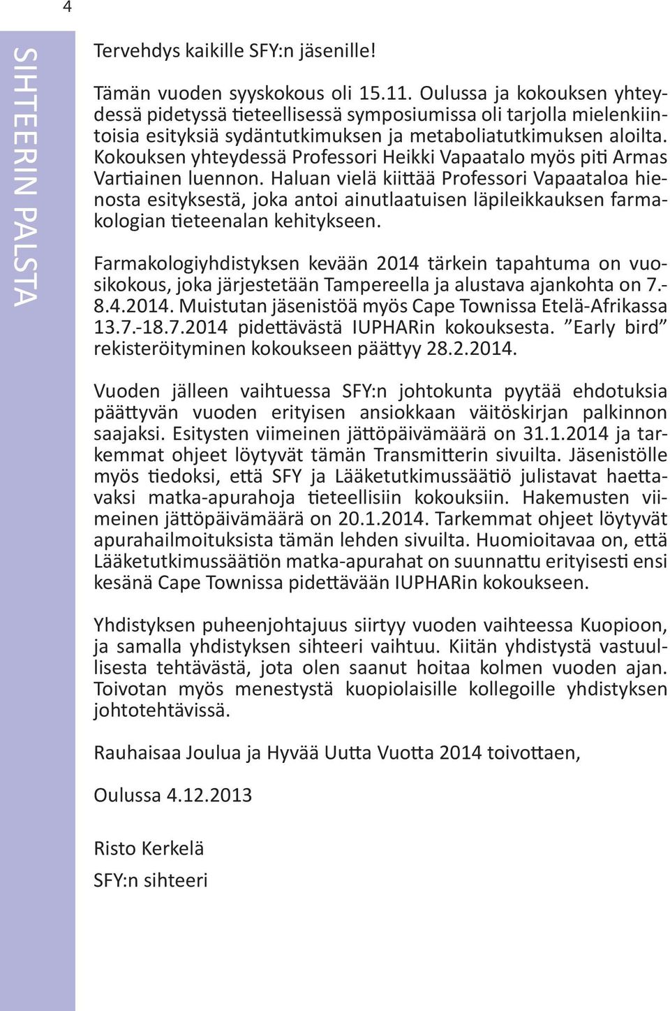 Kokouksen yhteydessä Professori Heikki Vapaatalo myös piti Armas Vartiainen luennon.