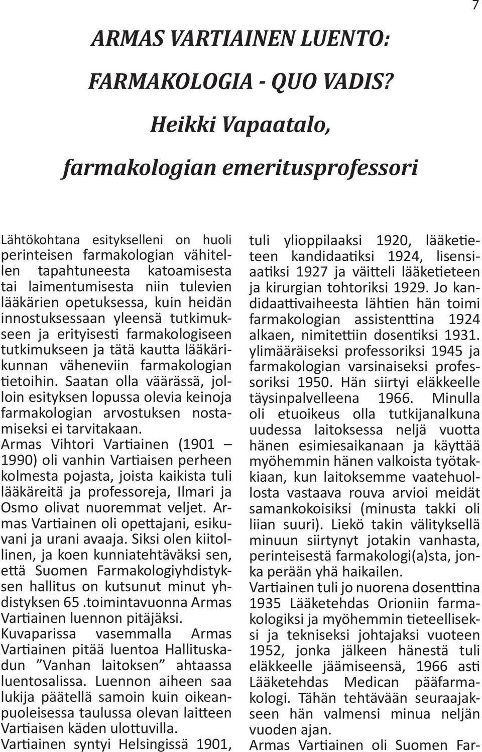 opetuksessa, kuin heidän innostuksessaan yleensä tutkimukseen ja erityisesti farmakologiseen tutkimukseen ja tätä kautta lääkärikunnan väheneviin farmakologian tietoihin.