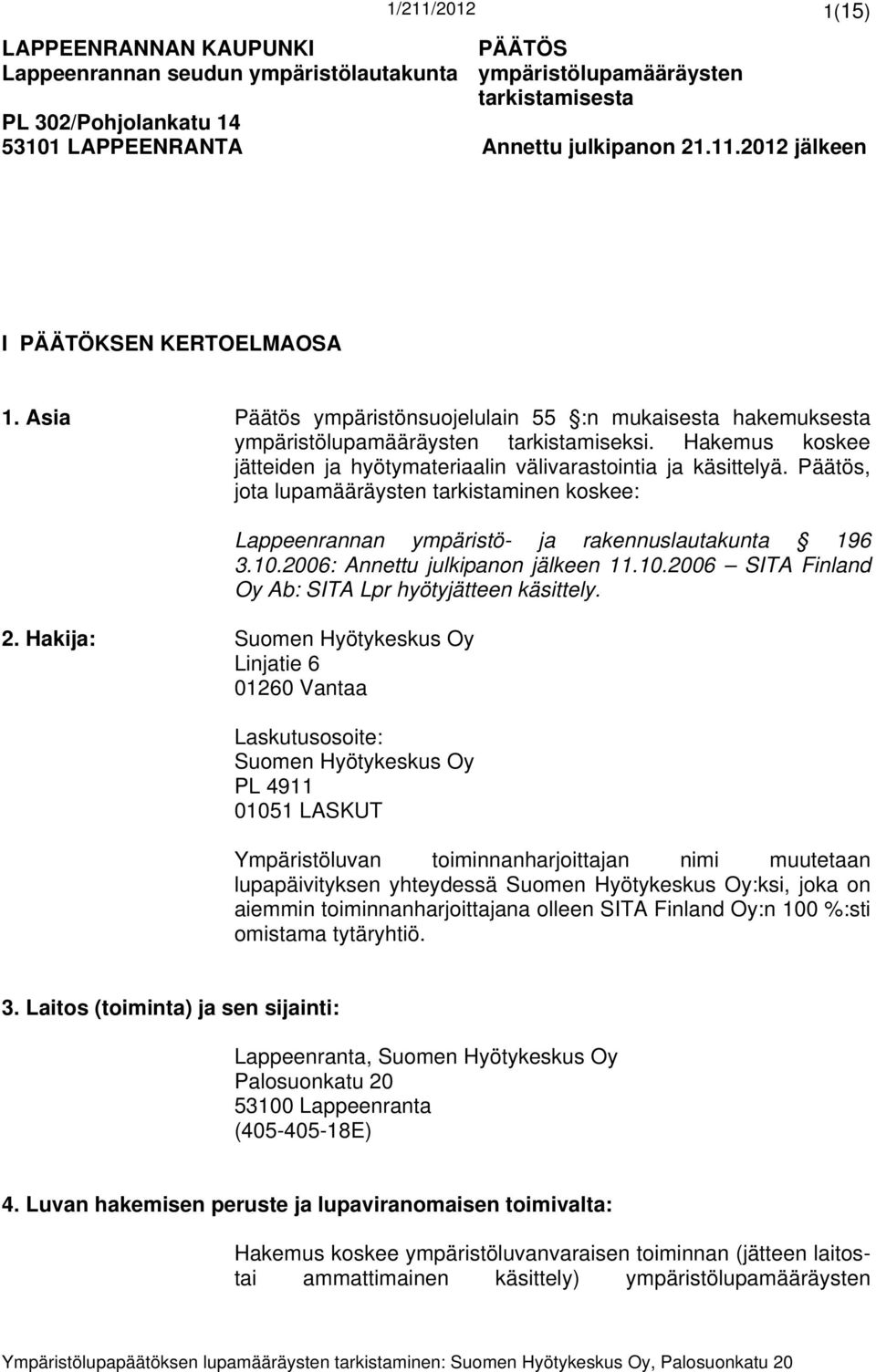 Hakemus koskee jätteiden ja hyötymateriaalin välivarastointia ja käsittelyä. Päätös, jota lupamääräysten tarkistaminen koskee: Lappeenrannan ympäristö- ja rakennuslautakunta 196 3.10.