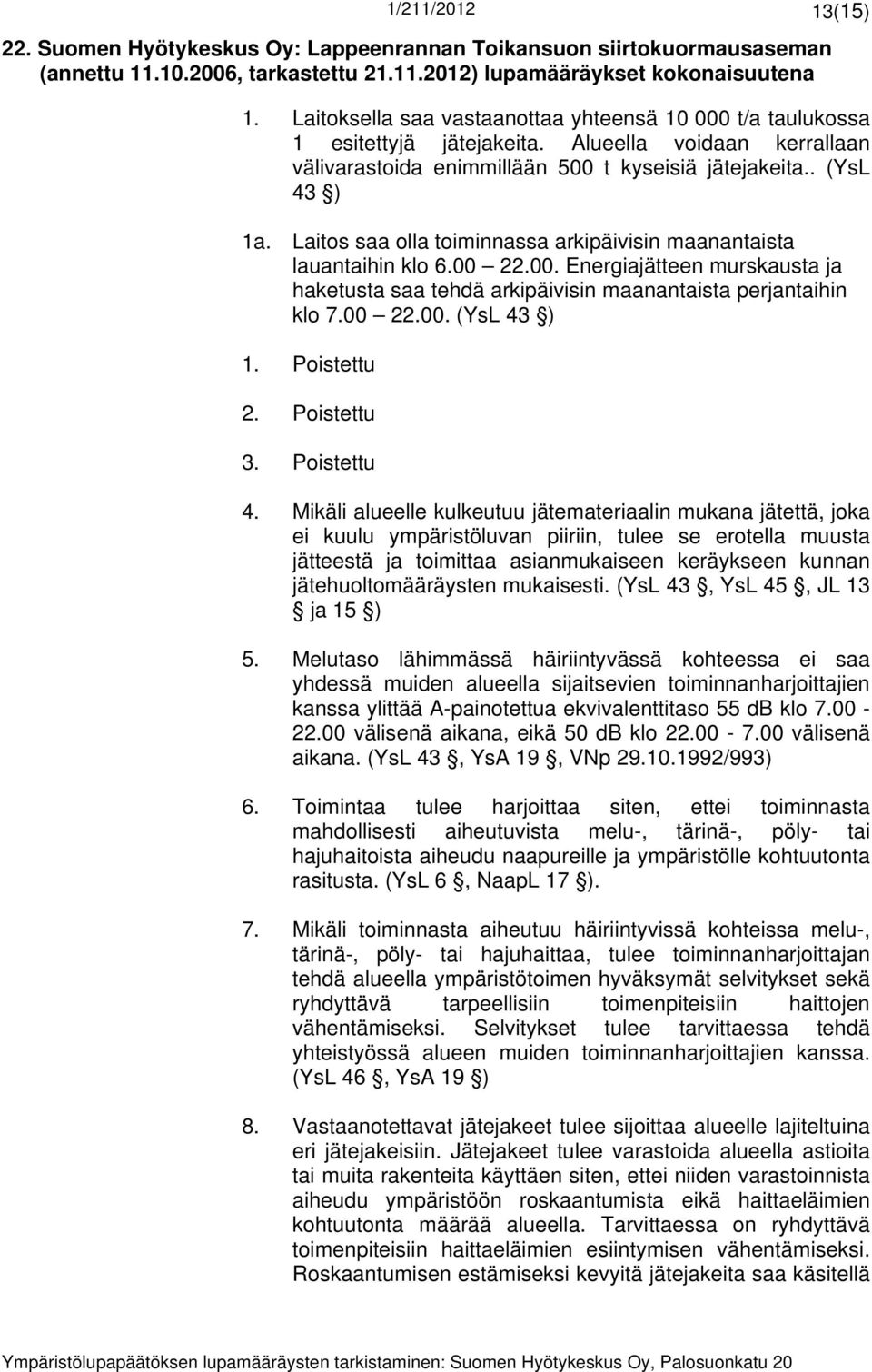 Laitos saa olla toiminnassa arkipäivisin maanantaista lauantaihin klo 6.00 22.00. Energiajätteen murskausta ja haketusta saa tehdä arkipäivisin maanantaista perjantaihin klo 7.00 22.00. (YsL 43 ) 1.