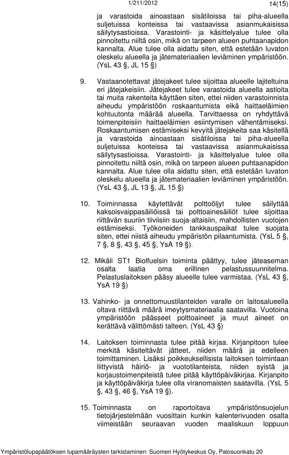 Alue tulee olla aidattu siten, että estetään luvaton oleskelu alueella ja jätemateriaalien leviäminen ympäristöön. (YsL 43, JL 15 ) 9.