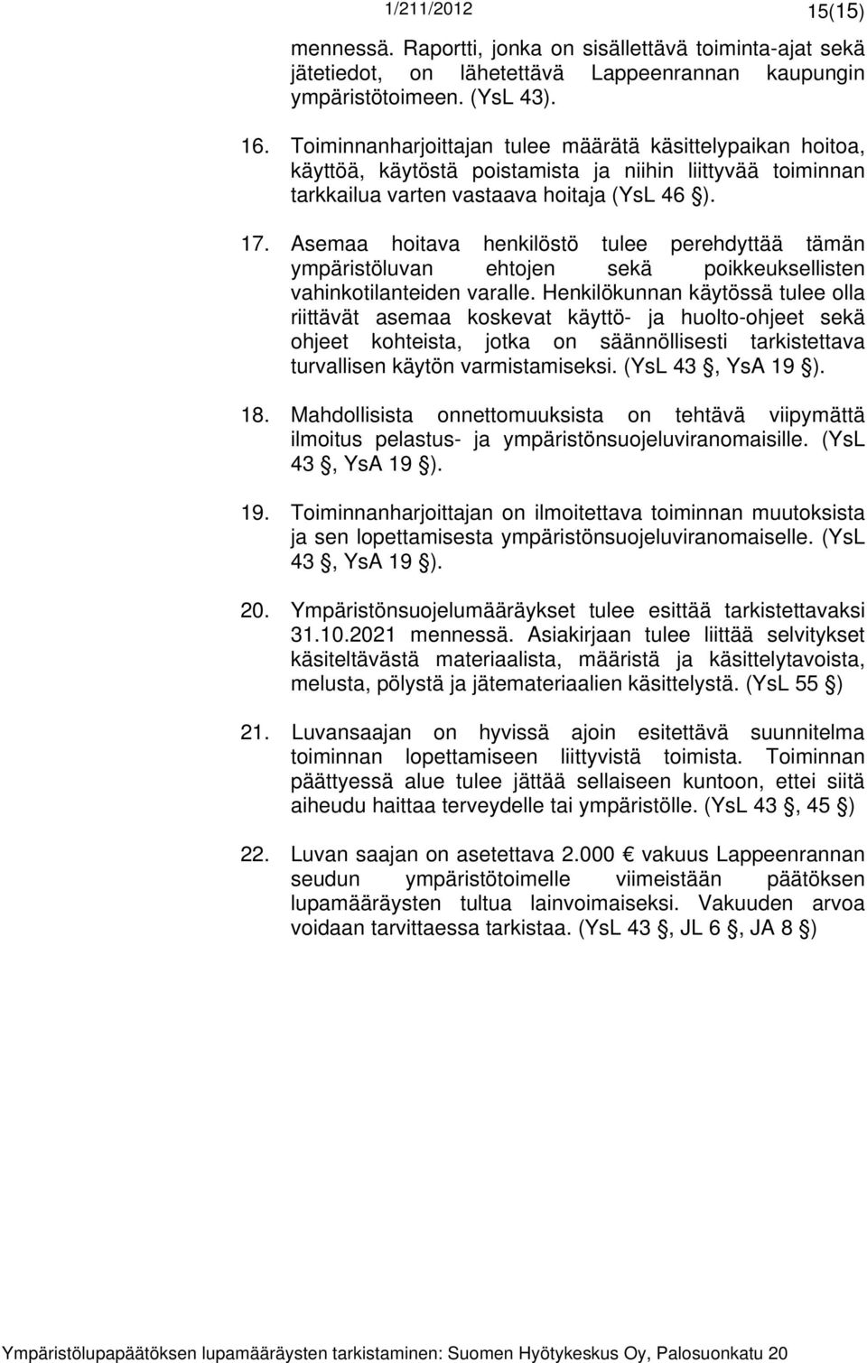 Asemaa hoitava henkilöstö tulee perehdyttää tämän ympäristöluvan ehtojen sekä poikkeuksellisten vahinkotilanteiden varalle.