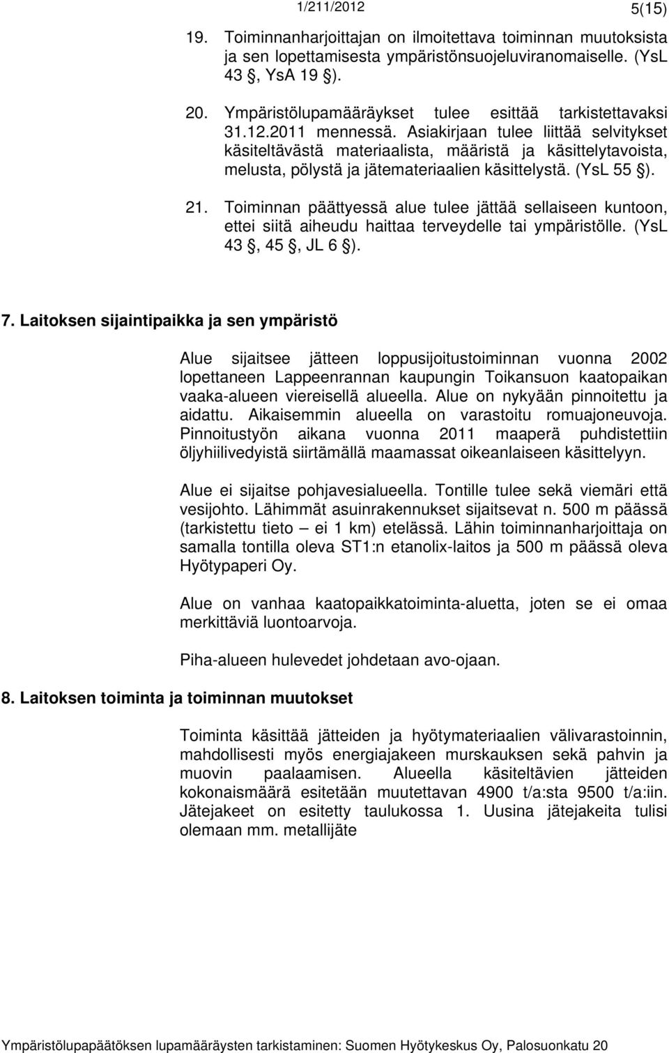 Asiakirjaan tulee liittää selvitykset käsiteltävästä materiaalista, määristä ja käsittelytavoista, melusta, pölystä ja jätemateriaalien käsittelystä. (YsL 55 ). 21.