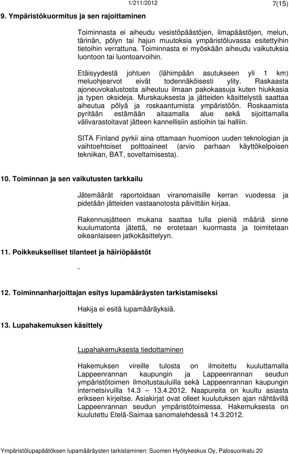 Raskaasta ajoneuvokalustosta aiheutuu ilmaan pakokaasuja kuten hiukkasia ja typen oksideja. Murskauksesta ja jätteiden käsittelystä saattaa aiheutua pölyä ja roskaantumista ympäristöön.