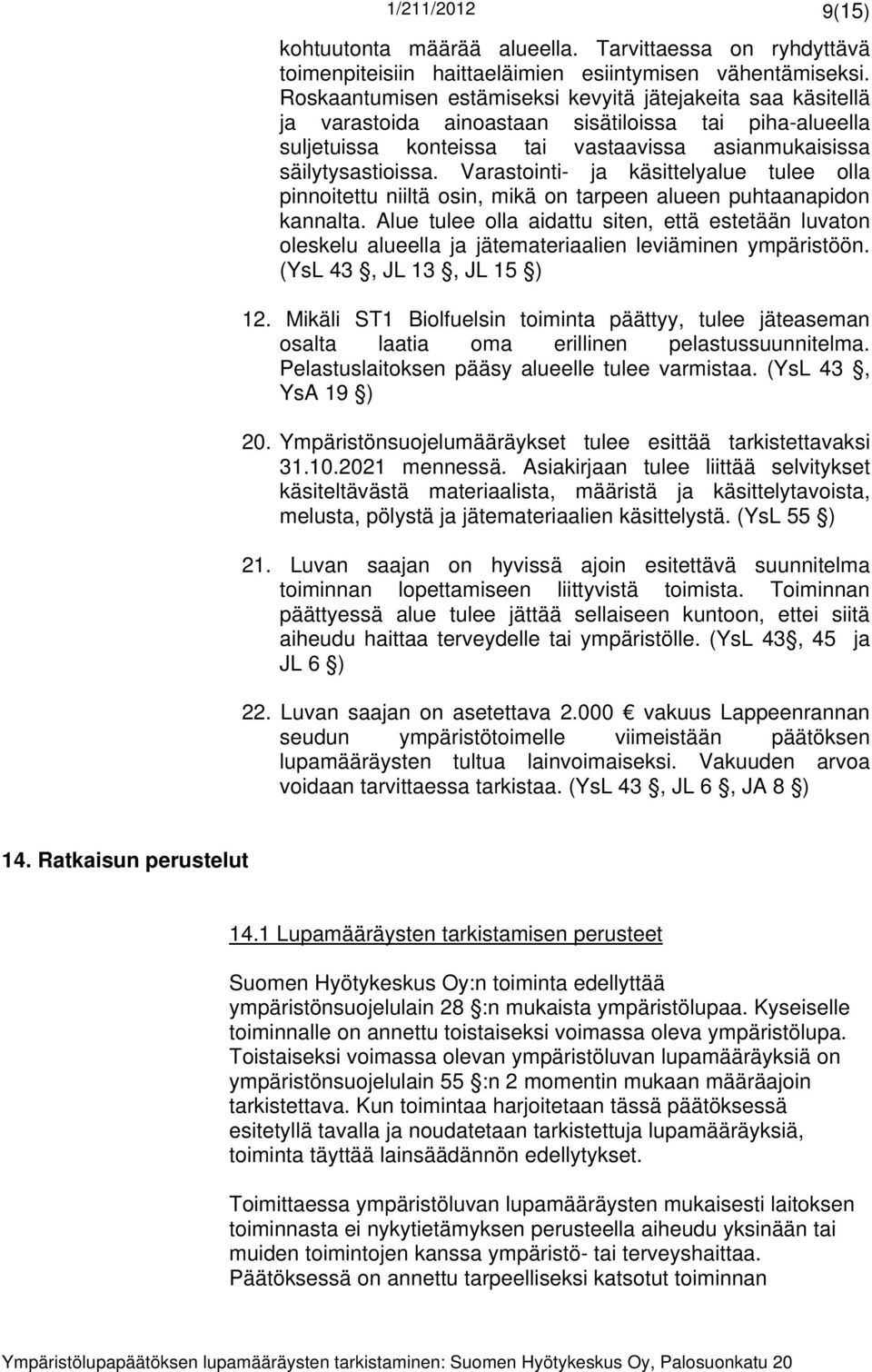 Varastointi- ja käsittelyalue tulee olla pinnoitettu niiltä osin, mikä on tarpeen alueen puhtaanapidon kannalta.