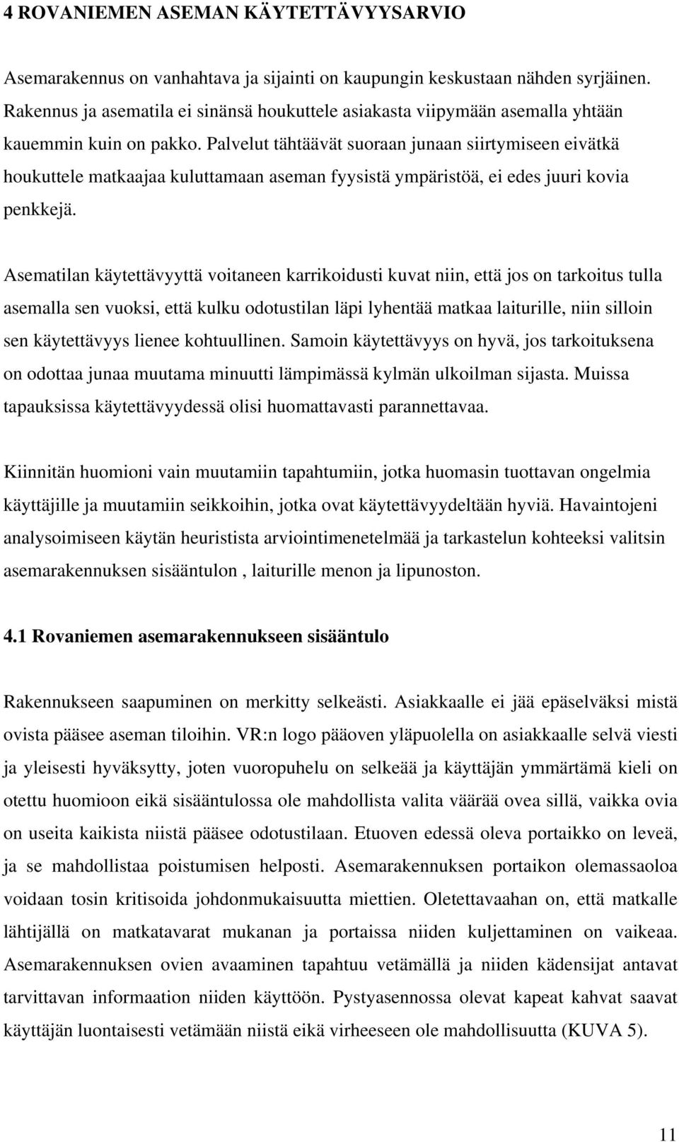 Palvelut tähtäävät suoraan junaan siirtymiseen eivätkä houkuttele matkaajaa kuluttamaan aseman fyysistä ympäristöä, ei edes juuri kovia penkkejä.