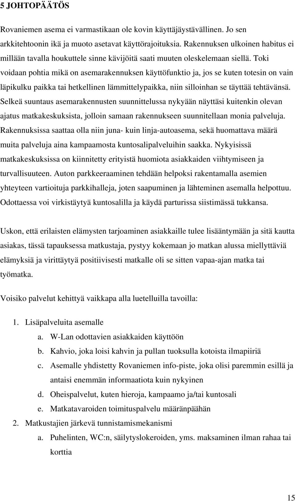 Toki voidaan pohtia mikä on asemarakennuksen käyttöfunktio ja, jos se kuten totesin on vain läpikulku paikka tai hetkellinen lämmittelypaikka, niin silloinhan se täyttää tehtävänsä.