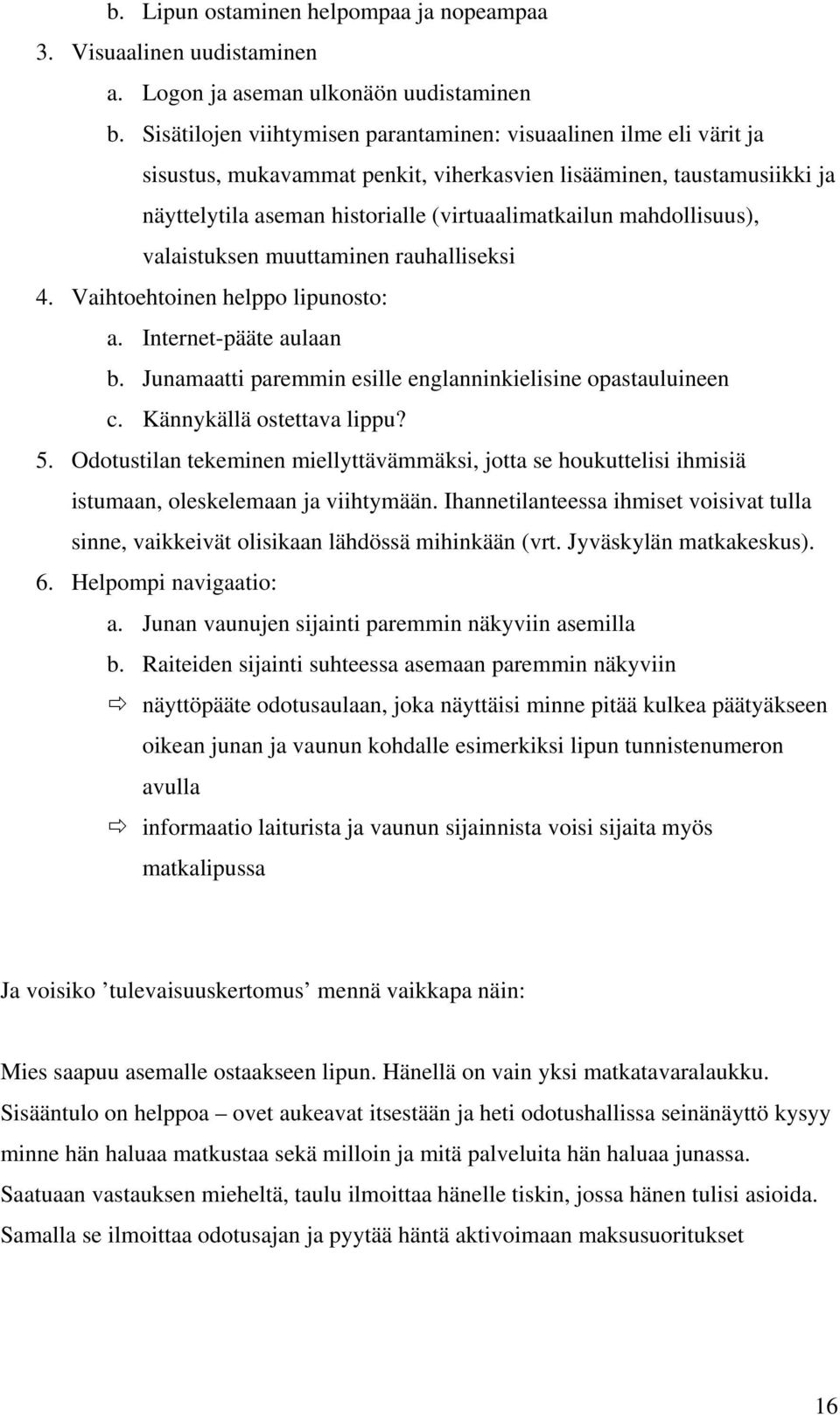 mahdollisuus), valaistuksen muuttaminen rauhalliseksi 4. Vaihtoehtoinen helppo lipunosto: a. Internet-pääte aulaan b. Junamaatti paremmin esille englanninkielisine opastauluineen c.