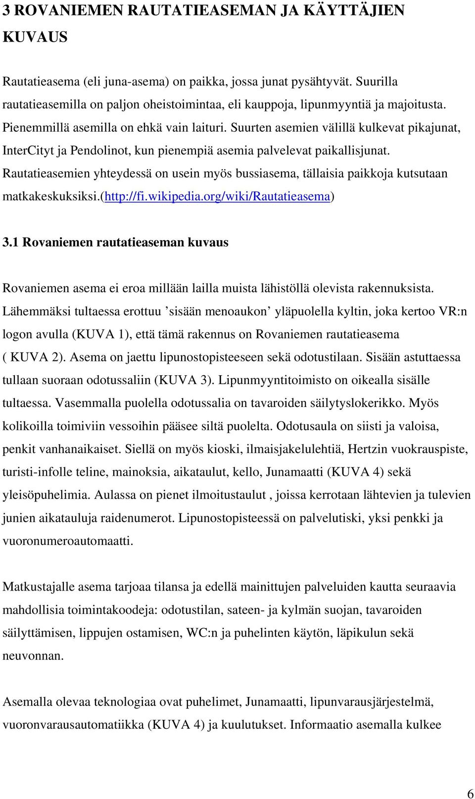 Suurten asemien välillä kulkevat pikajunat, InterCityt ja Pendolinot, kun pienempiä asemia palvelevat paikallisjunat.