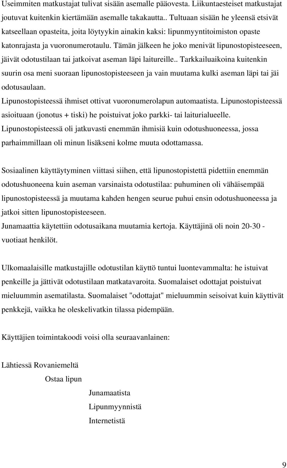 Tämän jälkeen he joko menivät lipunostopisteeseen, jäivät odotustilaan tai jatkoivat aseman läpi laitureille.