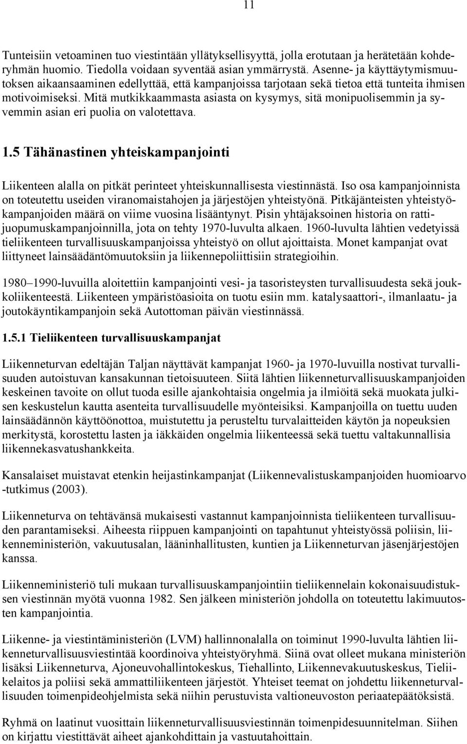 Mitä mutkikkaammasta asiasta on kysymys, sitä monipuolisemmin ja syvemmin asian eri puolia on valotettava. 1.