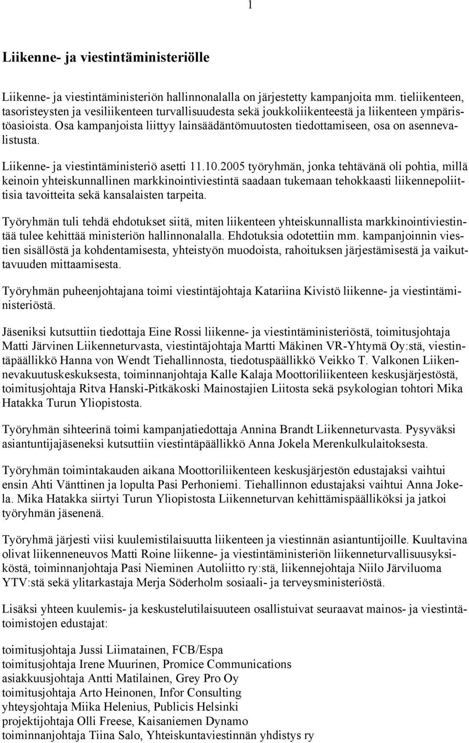 Osa kampanjoista liittyy lainsäädäntömuutosten tiedottamiseen, osa on asennevalistusta. Liikenne- ja viestintäministeriö asetti 11.10.