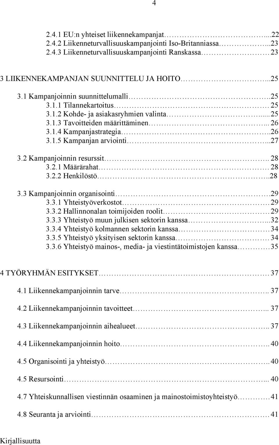 ..27 3.2 Kampanjoinnin resurssit.. 28 3.2.1 Määrärahat. 28 3.2.2 Henkilöstö..28 3.3 Kampanjoinnin organisointi.29 3.3.1 Yhteistyöverkostot. 29 3.3.2 Hallinnonalan toimijoiden roolit 29 3.3.3 Yhteistyö muun julkisen sektorin kanssa.