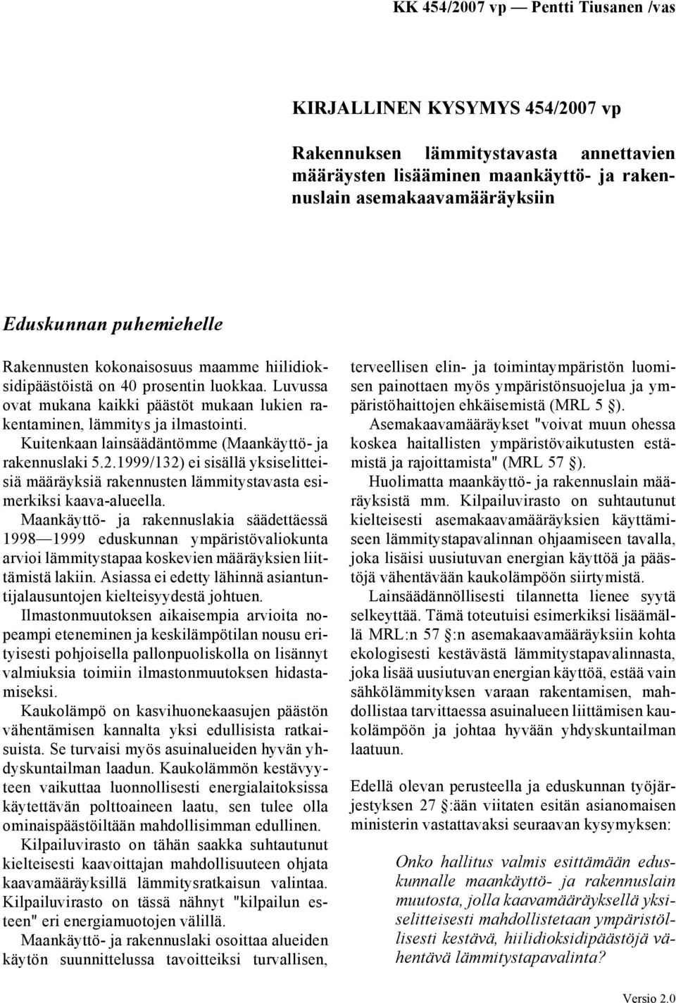 Kuitenkaan lainsäädäntömme (Maankäyttö- ja rakennuslaki 5.2.1999/132) ei sisällä yksiselitteisiä määräyksiä rakennusten lämmitystavasta esimerkiksi kaava-alueella.