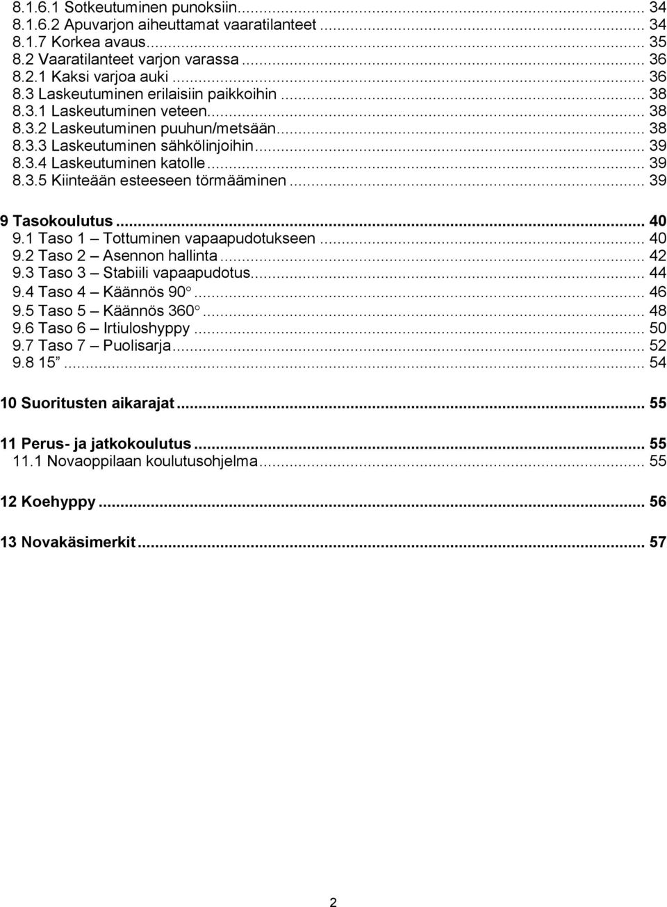 .. 39 9 Tasokoulutus... 40 9.1 Taso 1 Tottuminen vapaapudotukseen... 40 9.2 Taso 2 Asennon hallinta... 42 9.3 Taso 3 Stabiili vapaapudotus... 44 9.4 Taso 4 Käännös 90... 46 9.5 Taso 5 Käännös 360.