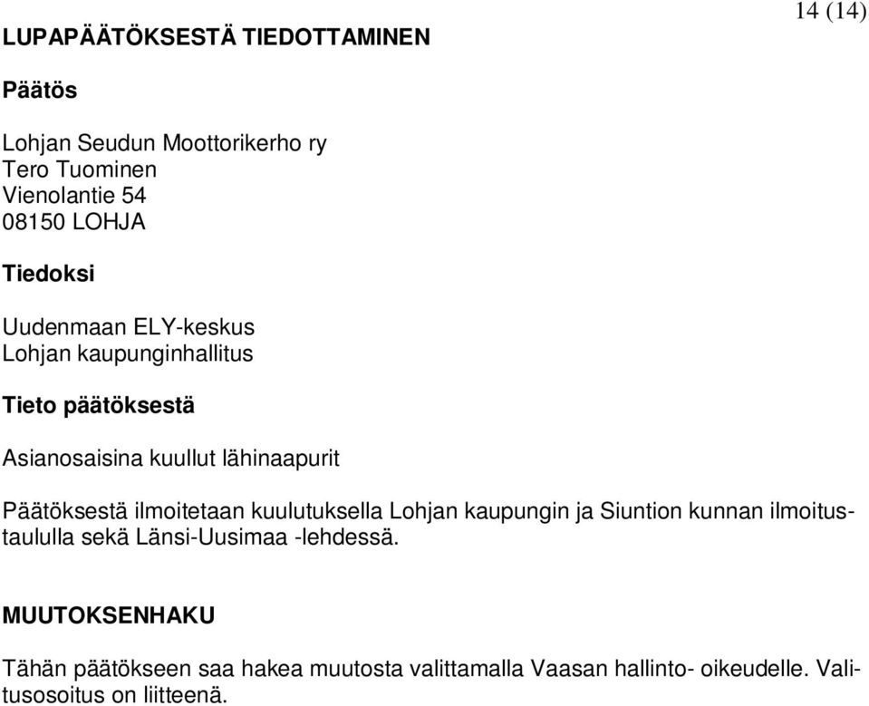 Päätöksestä ilmoitetaan kuulutuksella Lohjan kaupungin ja Siuntion kunnan ilmoitustaululla sekä Länsi-Uusimaa