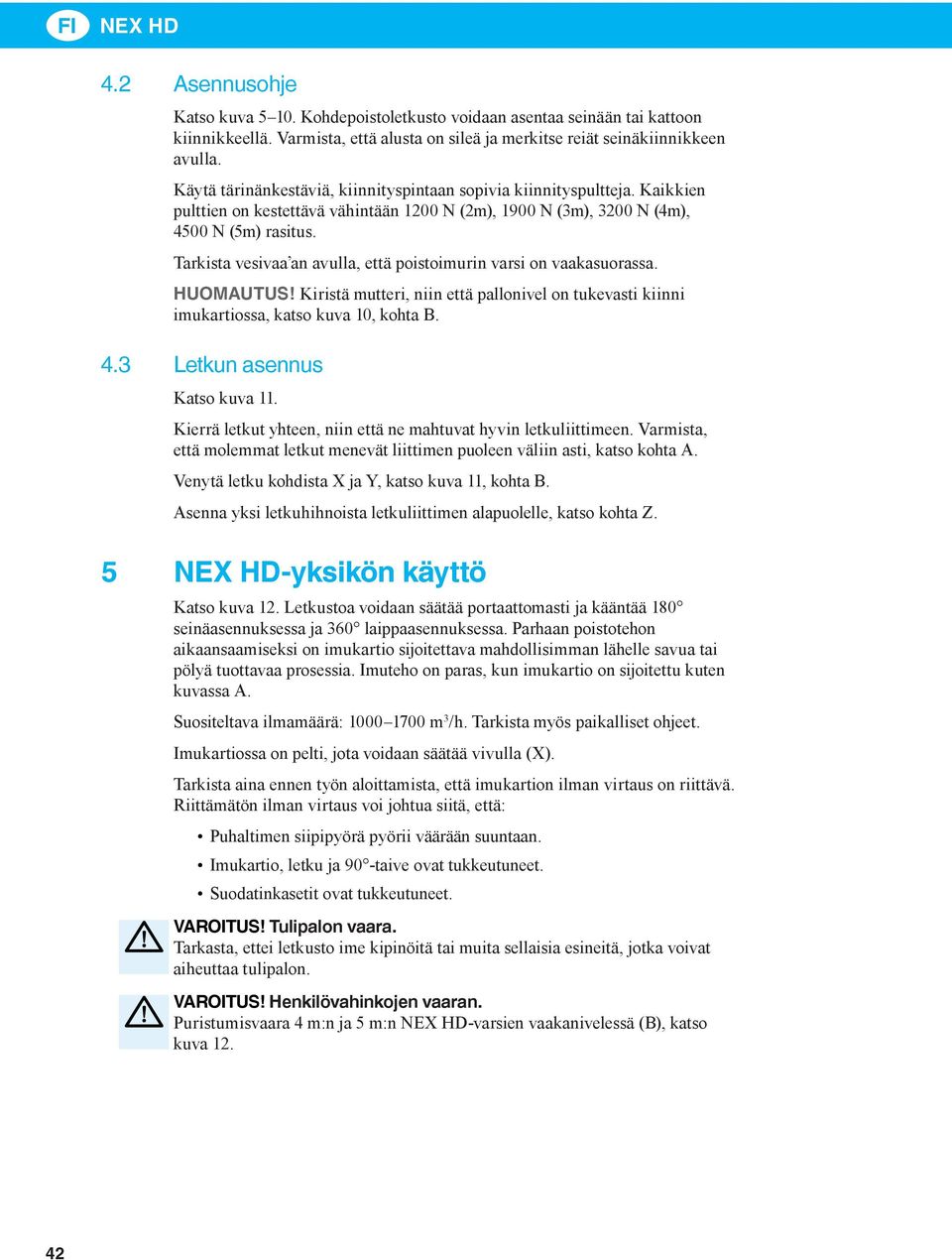 Tarkista vesivaa an avulla, että poistoimurin varsi on vaakasuorassa. HUOMAUTUS! Kiristä mutteri, niin että pallonivel on tukevasti kiinni imukartiossa, katso kuva 10, kohta B. 4.