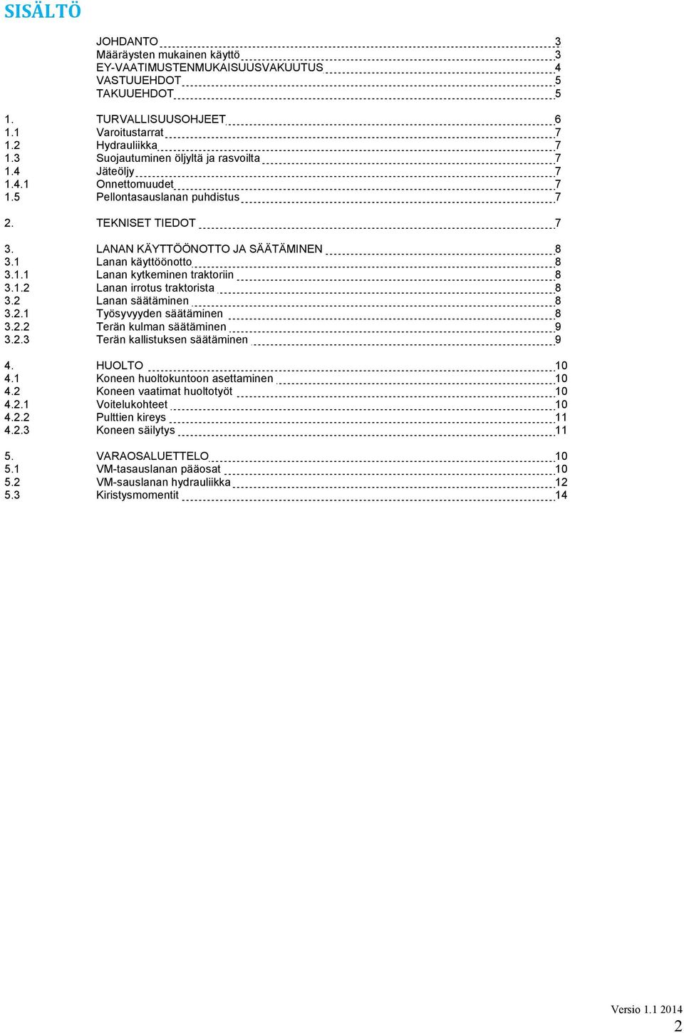 1.2 Lanan irrotus traktorista 8 3.2 Lanan säätäminen 8 3.2.1 Työsyvyyden säätäminen 8 3.2.2 Terän kulman säätäminen 9 3.2.3 Terän kallistuksen säätäminen 9 4. HUOLTO 10 4.