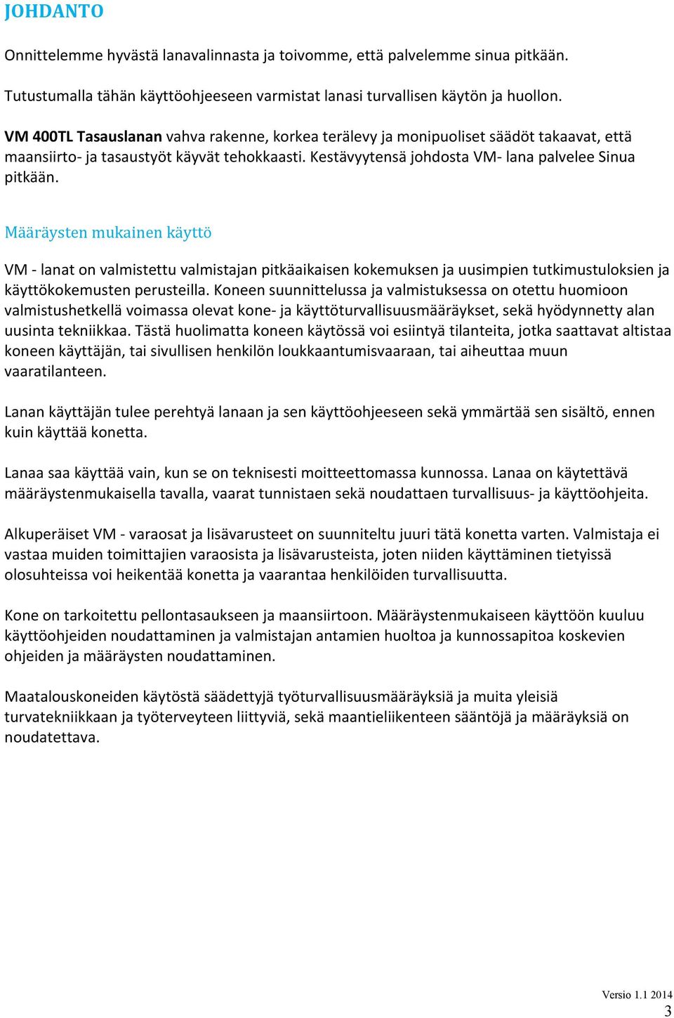 Määräysten mukainen käyttö VM lanat on valmistettu valmistajan pitkäaikaisen kokemuksen ja uusimpien tutkimustuloksien ja käyttökokemusten perusteilla.